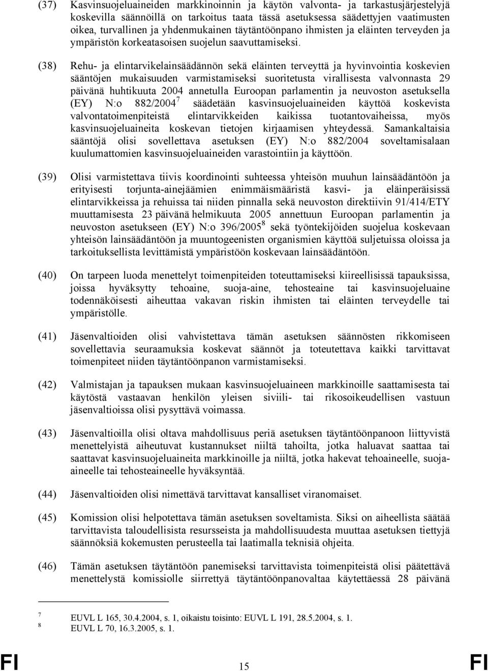(38) Rehu- ja elintarvikelainsäädännön sekä eläinten terveyttä ja hyvinvointia koskevien sääntöjen mukaisuuden varmistamiseksi suoritetusta virallisesta valvonnasta 29 päivänä huhtikuuta 2004