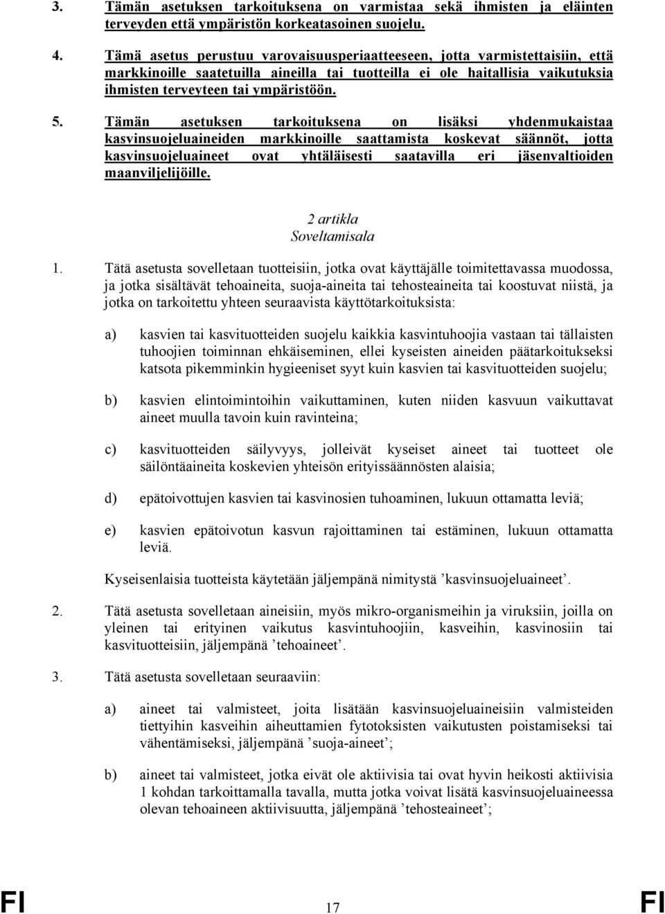 Tämän asetuksen tarkoituksena on lisäksi yhdenmukaistaa kasvinsuojeluaineiden markkinoille saattamista koskevat säännöt, jotta kasvinsuojeluaineet ovat yhtäläisesti saatavilla eri jäsenvaltioiden