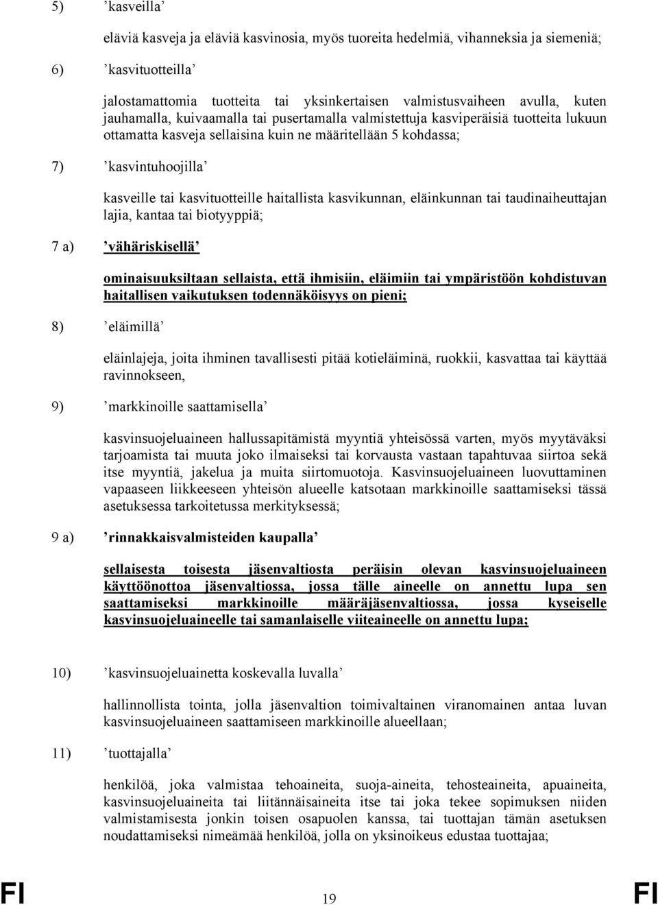 haitallista kasvikunnan, eläinkunnan tai taudinaiheuttajan lajia, kantaa tai biotyyppiä; 7 a) vähäriskisellä ominaisuuksiltaan sellaista, että ihmisiin, eläimiin tai ympäristöön kohdistuvan