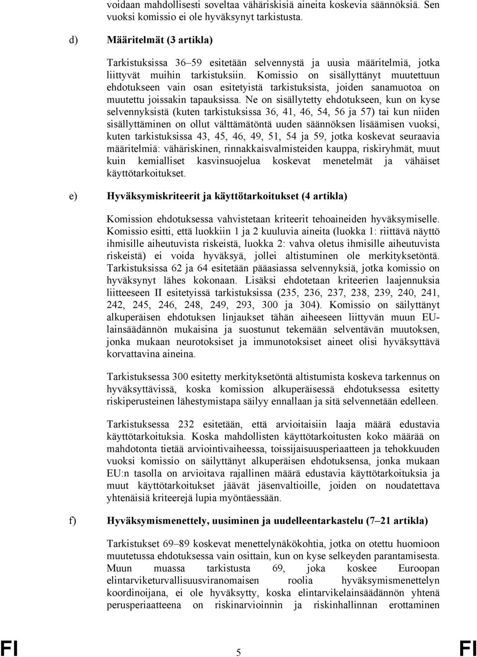 Komissio on sisällyttänyt muutettuun ehdotukseen vain osan esitetyistä tarkistuksista, joiden sanamuotoa on muutettu joissakin tapauksissa.