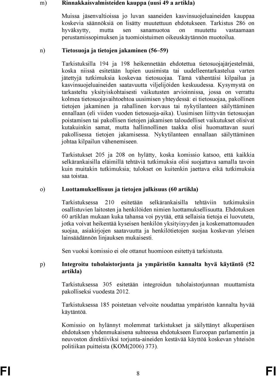 n) Tietosuoja ja tietojen jakaminen (56 59) Tarkistuksilla 194 ja 198 heikennetään ehdotettua tietosuojajärjestelmää, koska niissä esitetään lupien uusimista tai uudelleentarkastelua varten jätettyjä