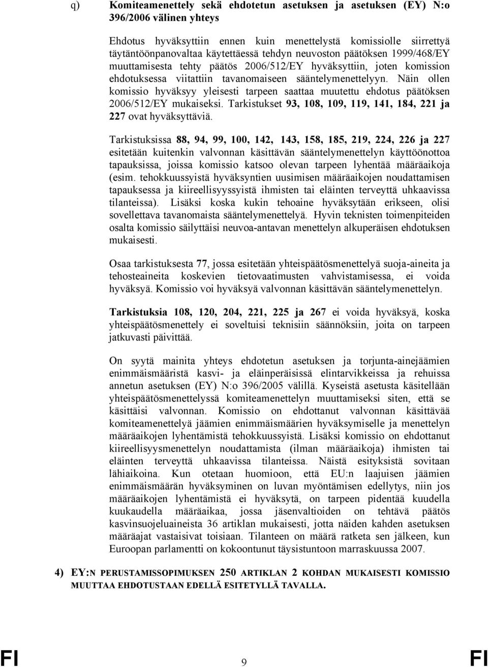 Näin ollen komissio hyväksyy yleisesti tarpeen saattaa muutettu ehdotus päätöksen 2006/512/EY mukaiseksi. Tarkistukset 93, 108, 109, 119, 141, 184, 221 ja 227 ovat hyväksyttäviä.