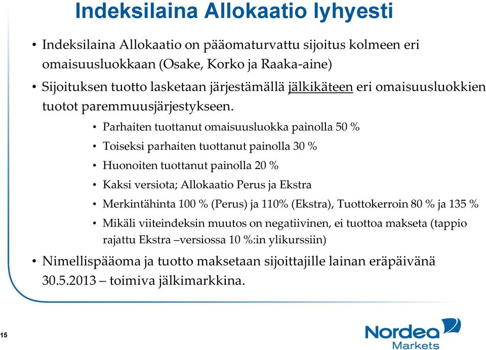 Parhaiten tuottanut omaisuusluokka painolla 50 % Toiseksi parhaiten tuottanut painolla 30 % Huonoiten tuottanut painolla 20 % Kaksi versiota; Allokaatio Perus ja Ekstra