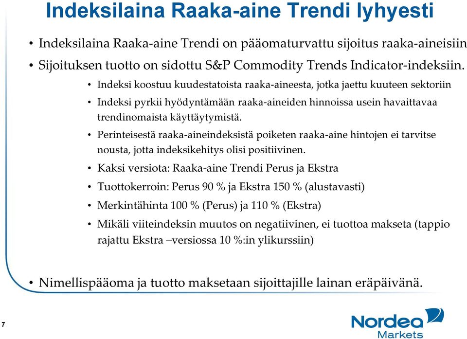 Perinteisestä raaka-aineindeksistä poiketen raaka-aine hintojen ei tarvitse nousta, jotta indeksikehitys olisi positiivinen.