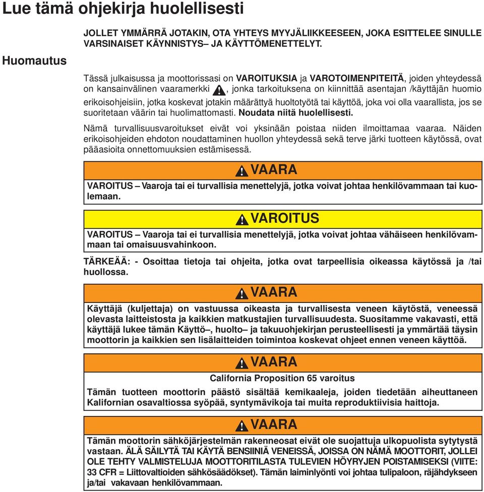 , jonka tarkoituksena on kiinnittää asentajan /käyttäjän huomio erikoisohjeisiin, jotka koskevat jotakin määrättyä huoltotyötä tai käyttöä, joka voi olla vaarallista, jos se suoritetaan väärin tai