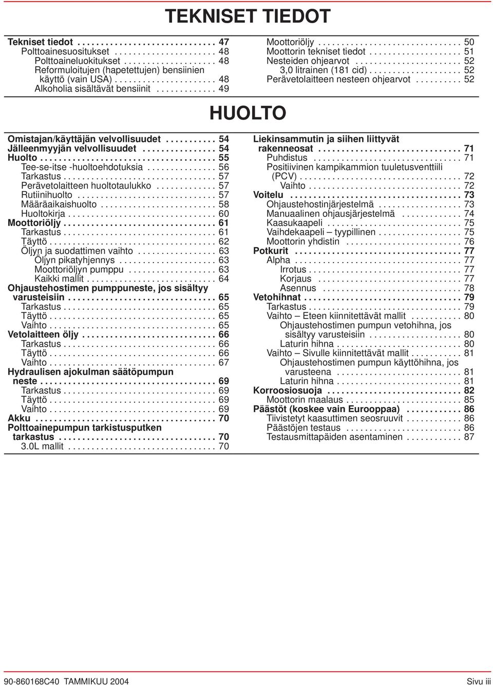 ................... 52 käyttö (vain USA)...................... 48 Perävetolaitteen nesteen ohjearvot.......... 52 Alkoholia sisältävät bensiinit............. 49 HUOLTO Omistajan/käyttäjän velvollisuudet.