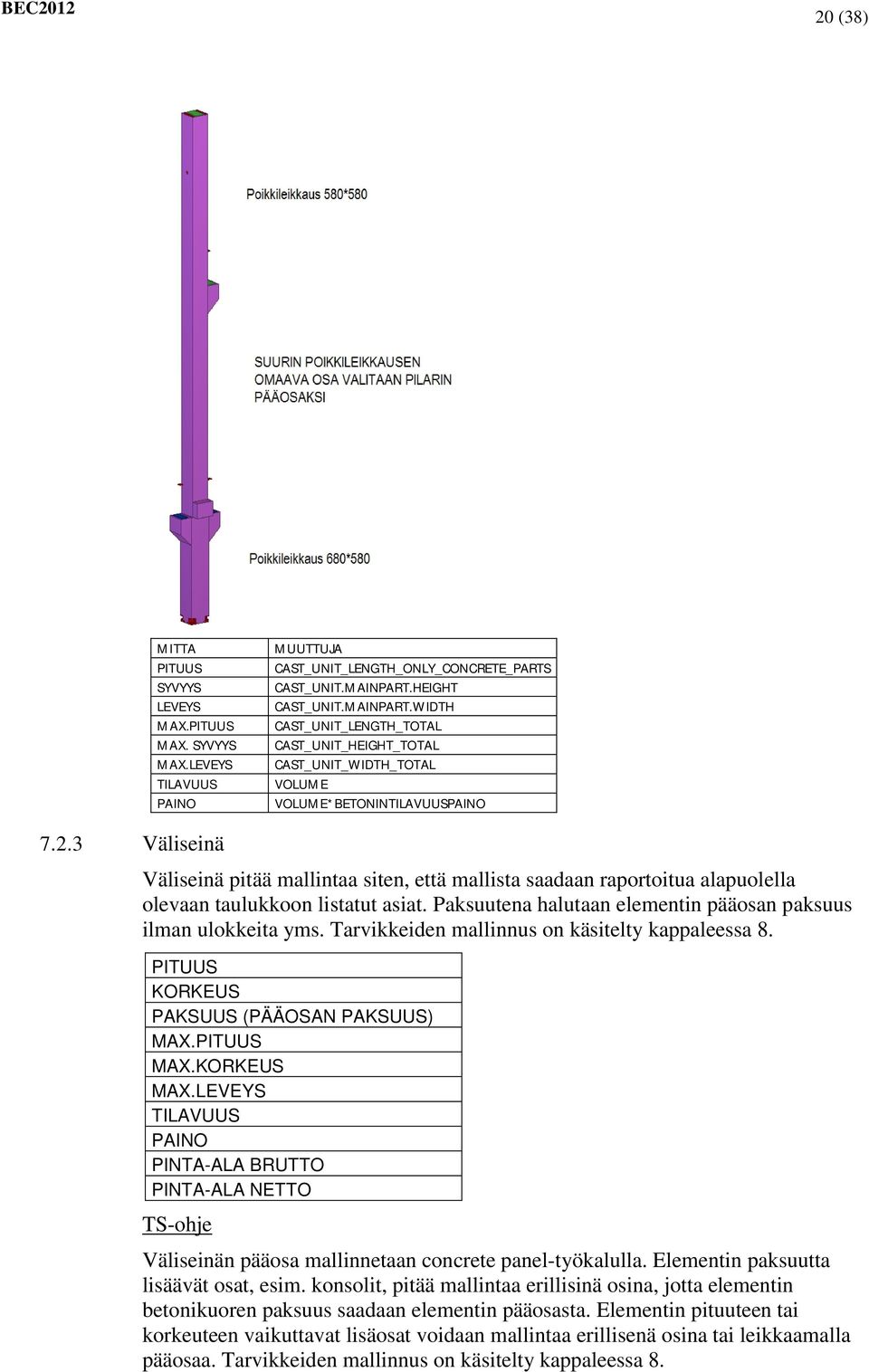 3 Väliseinä Väliseinä pitää mallintaa siten, että mallista saadaan raportoitua alapuolella olevaan taulukkoon listatut asiat. Paksuutena halutaan elementin pääosan paksuus ilman ulokkeita yms.