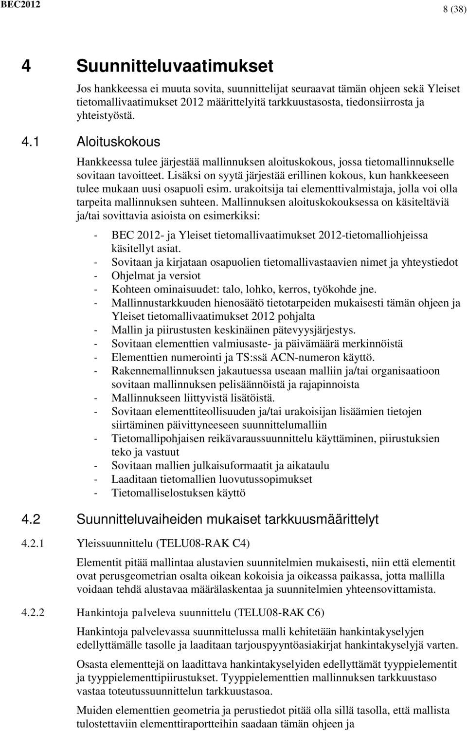 Lisäksi on syytä järjestää erillinen kokous, kun hankkeeseen tulee mukaan uusi osapuoli esim. urakoitsija tai elementtivalmistaja, jolla voi olla tarpeita mallinnuksen suhteen.