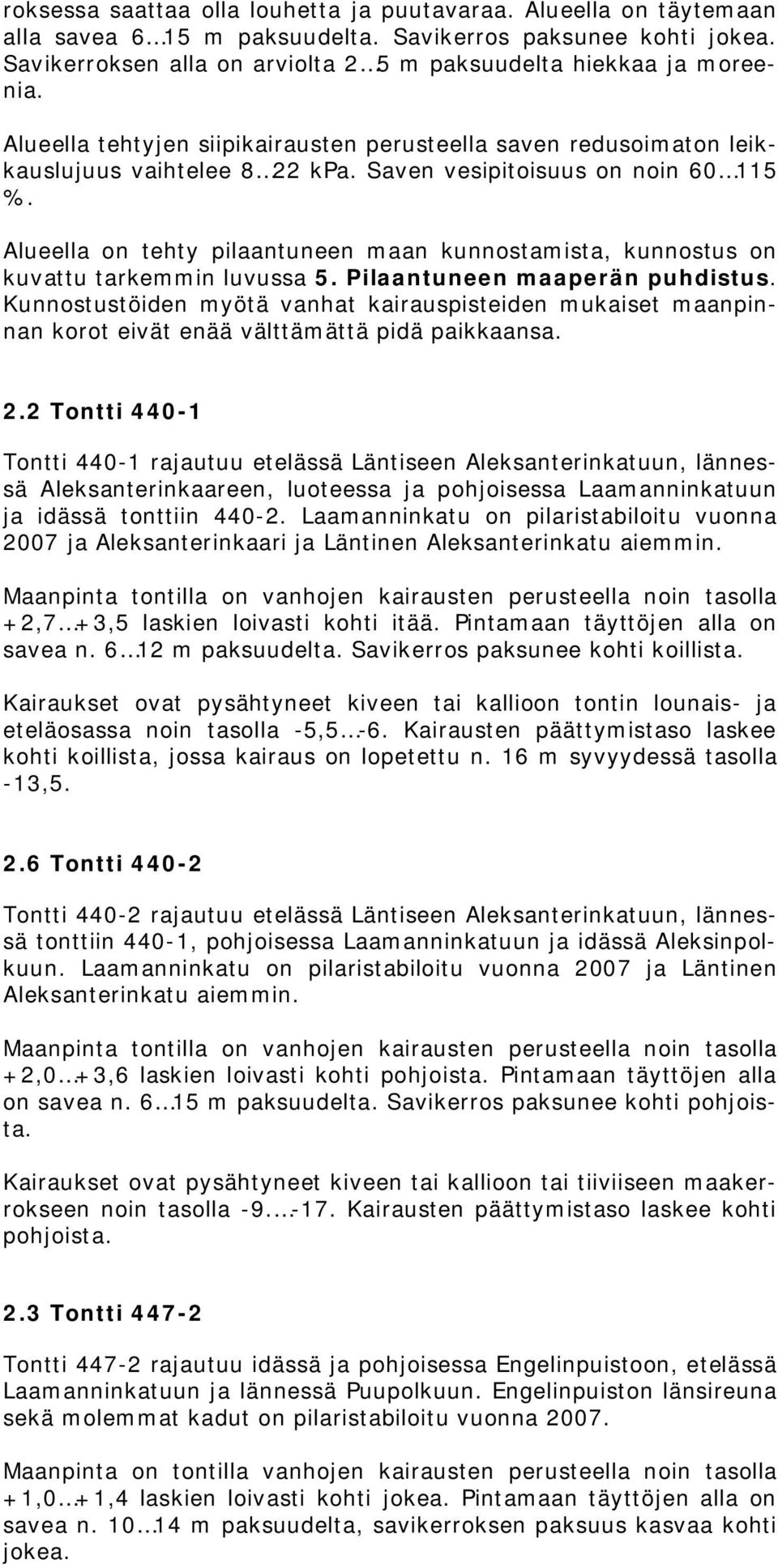 Saven vesipitoisuus on noin 60 115 %. Alueella on tehty pilaantuneen maan kunnostamista, kunnostus on kuvattu tarkemmin luvussa 5. Pilaantuneen maaperän puhdistus.