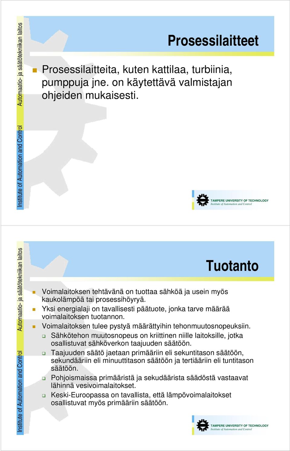 Yksi energialaji on tavallisesti päätuote, jonka tarve määrää voimalaitoksen tuotannon. Voimalaitoksen tulee pystyä määrättyihin tehonmuutosnopeuksiin.