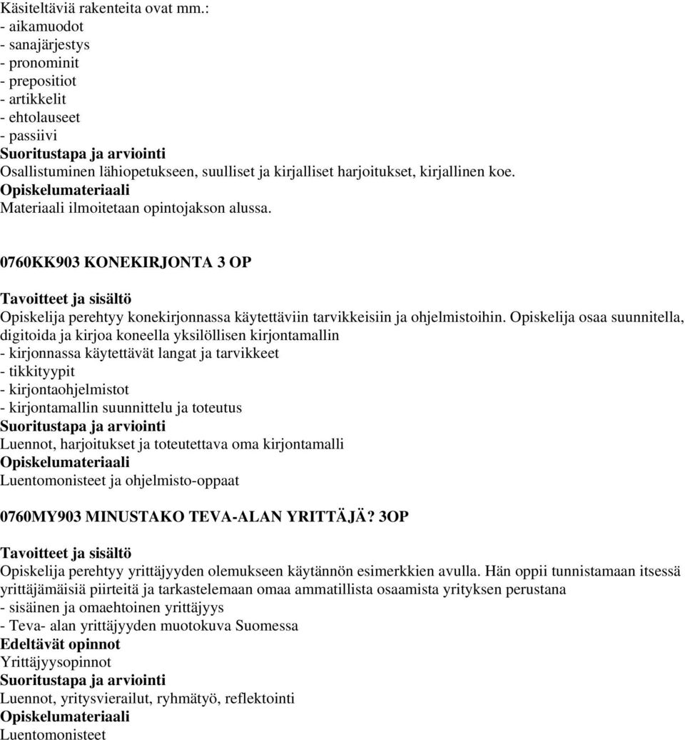 Materiaali ilmoitetaan opintojakson alussa. 0760KK903 KONEKIRJONTA 3 OP Opiskelija perehtyy konekirjonnassa käytettäviin tarvikkeisiin ja ohjelmistoihin.