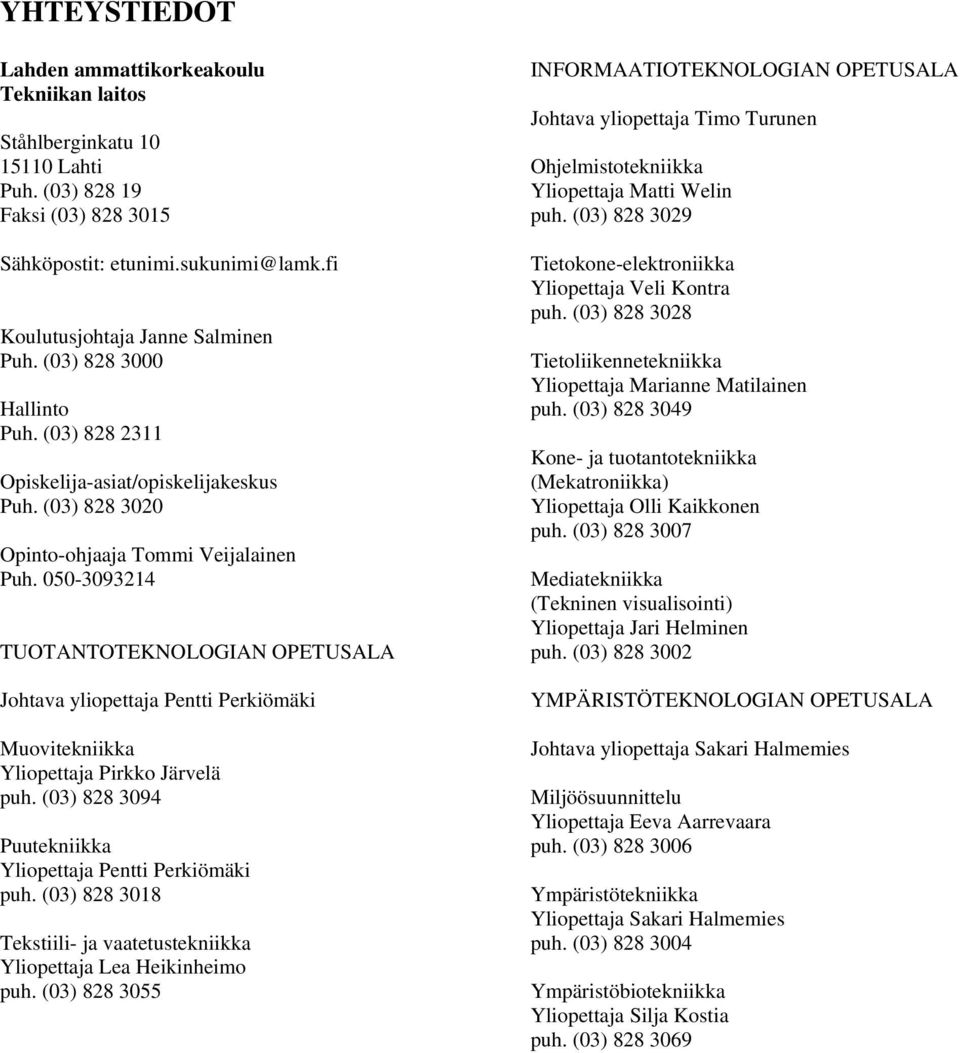 050-3093214 TUOTANTOTEKNOLOGIAN OPETUSALA Johtava yliopettaja Pentti Perkiömäki Muovitekniikka Yliopettaja Pirkko Järvelä puh. (03) 828 3094 Puutekniikka Yliopettaja Pentti Perkiömäki puh.