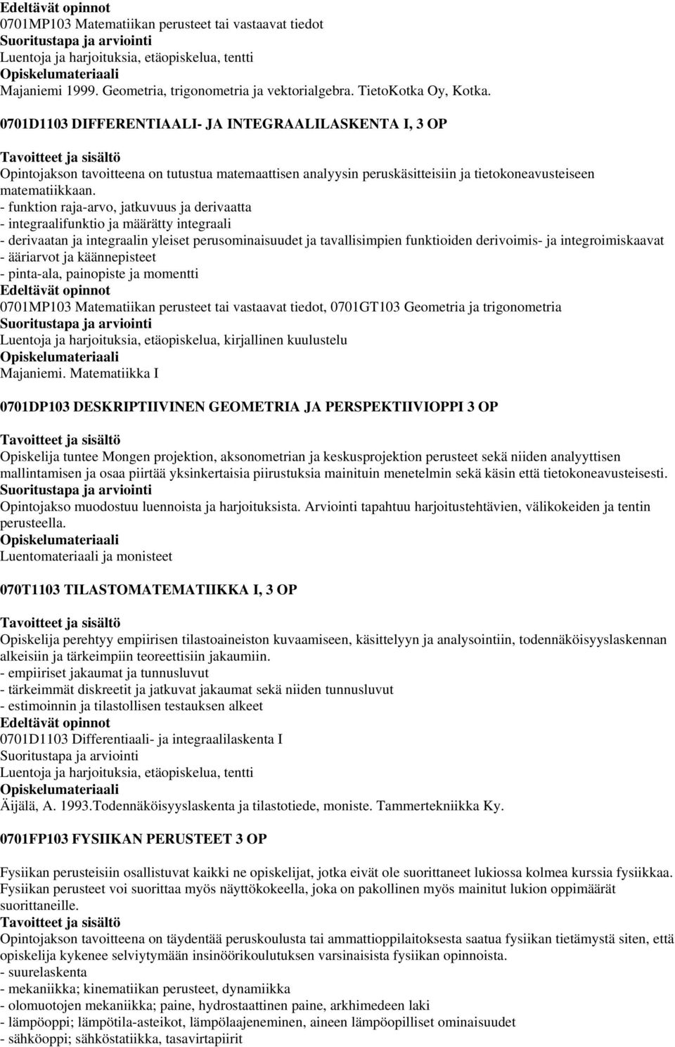 - funktion raja-arvo, jatkuvuus ja derivaatta - integraalifunktio ja määrätty integraali - derivaatan ja integraalin yleiset perusominaisuudet ja tavallisimpien funktioiden derivoimis- ja