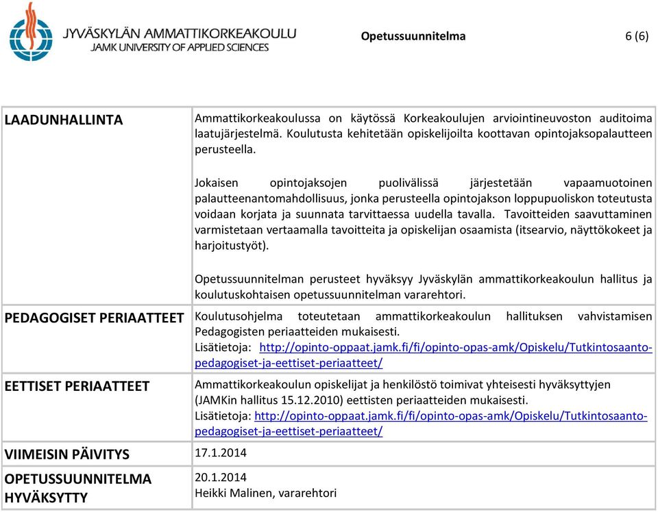 Jokaisen opintojaksojen puolivälissä järjestetään vapaamuotoinen palautteenantomahdollisuus, jonka perusteella opintojakson loppupuoliskon toteutusta voidaan korjata ja suunnata tarvittaessa uudella