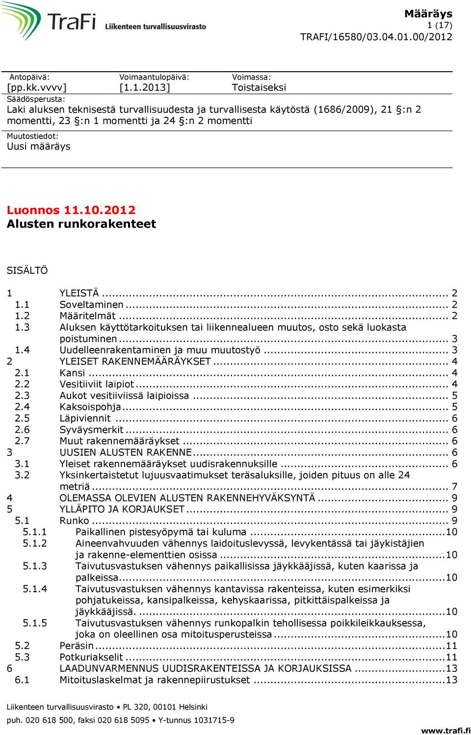 .. 2 1.3 Aluksen käyttötarkoituksen tai liikennealueen muutos, osto sekä luokasta poistuminen... 3 1.4 Uudelleenrakentaminen ja muu muutostyö... 3 2 YLEISET RAKENNEMÄÄRÄYKSET... 4 2.