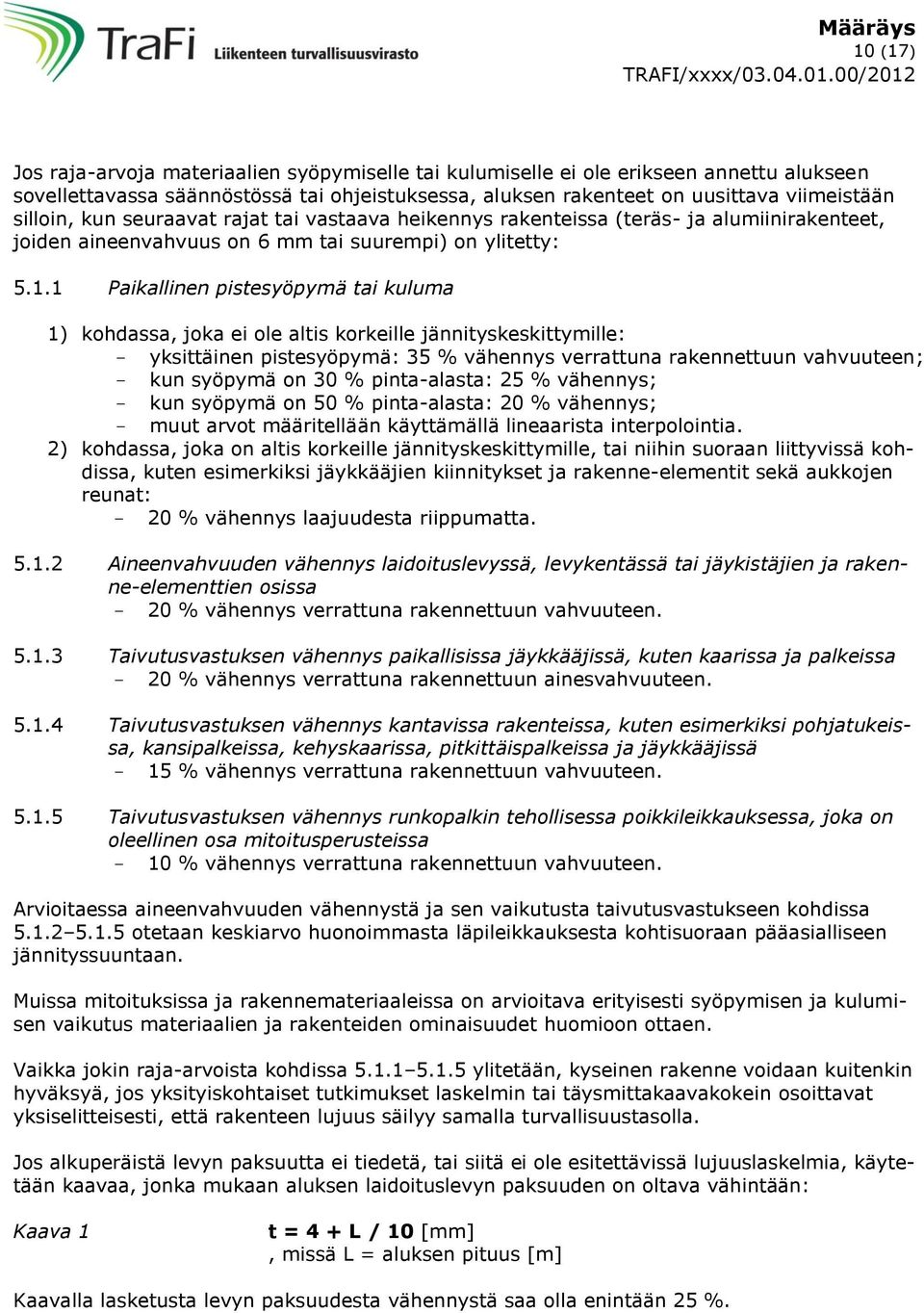 1 Paikallinen pistesyöpymä tai kuluma 1) kohdassa, joka ei ole altis korkeille jännityskeskittymille: - yksittäinen pistesyöpymä: 35 % vähennys verrattuna rakennettuun vahvuuteen; - kun syöpymä on 30