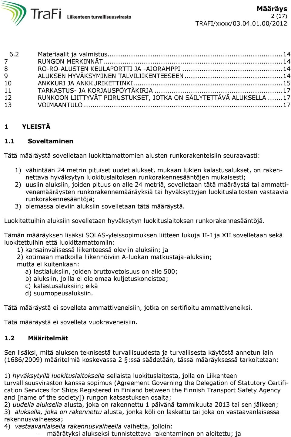 1 Soveltaminen Tätä määräystä sovelletaan luokittamattomien alusten runkorakenteisiin seuraavasti: 1) vähintään 24 metrin pituiset uudet alukset, mukaan lukien kalastusalukset, on rakennettava