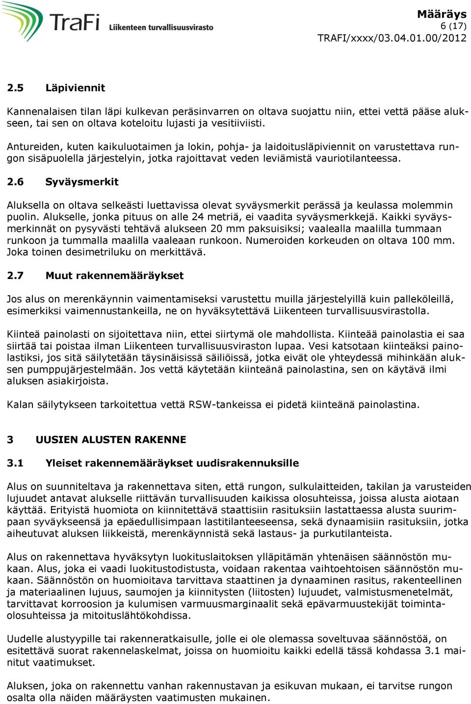 6 Syväysmerkit Aluksella on oltava selkeästi luettavissa olevat syväysmerkit perässä ja keulassa molemmin puolin. Alukselle, jonka pituus on alle 24 metriä, ei vaadita syväysmerkkejä.