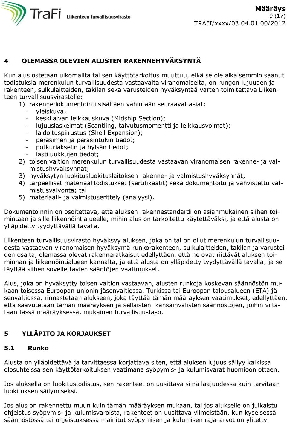 vähintään seuraavat asiat: - yleiskuva; - keskilaivan leikkauskuva (Midship Section); - lujuuslaskelmat (Scantling, taivutusmomentti ja leikkausvoimat); - laidoituspiirustus (Shell Expansion); -