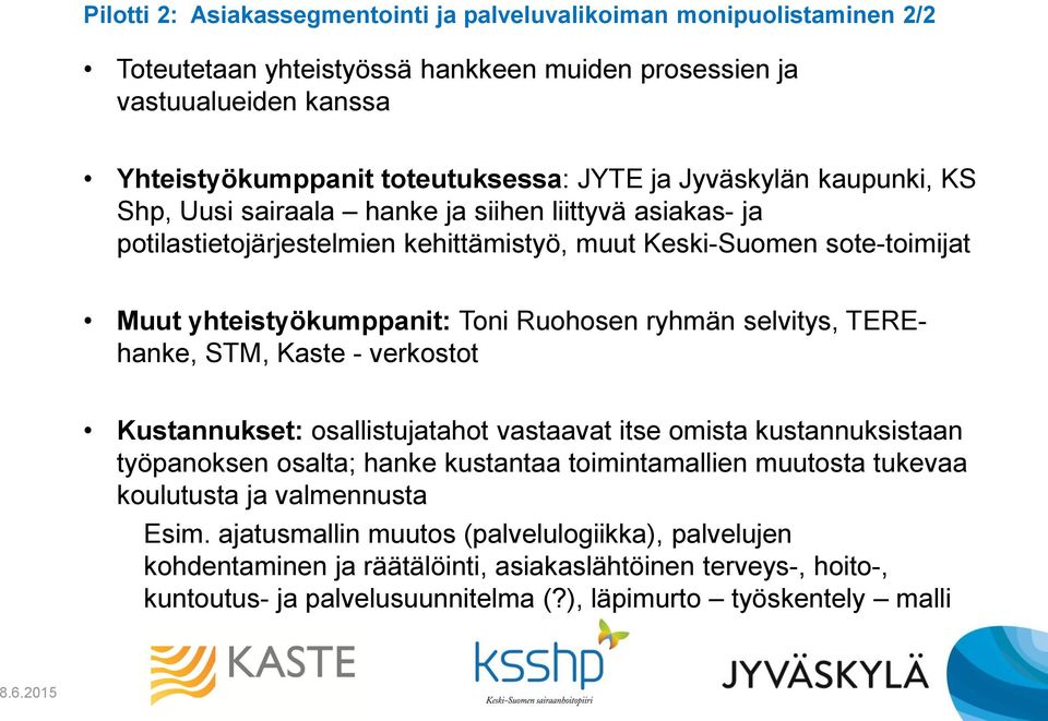 ryhmän selvitys, TEREhanke, STM, Kaste - verkostot Kustannukset: osallistujatahot vastaavat itse omista kustannuksistaan työpanoksen osalta; hanke kustantaa toimintamallien muutosta tukevaa