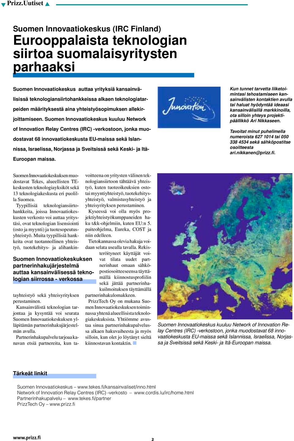 Suomen Innovaatiokeskus kuuluu Network of Innovation Relay Centres (IRC) -verkostoon, jonka muodostavat 68 innovaatiokeskusta EU-maissa sekä Islannissa, Israelissa, Norjassa ja Sveitsissä sekä Keski-