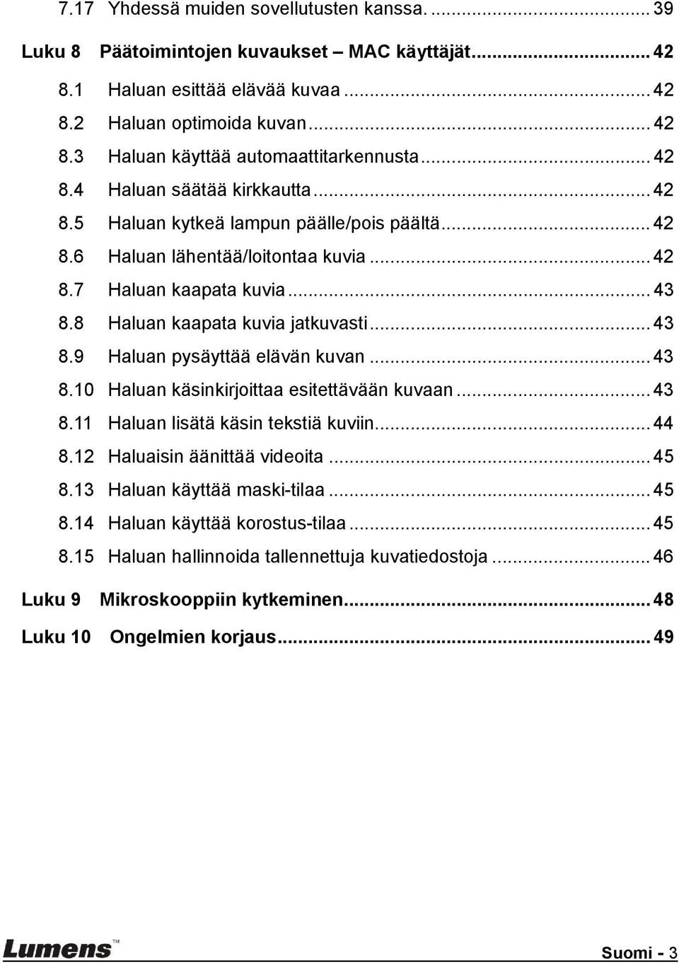 .. 43 8.9 Haluan pysäyttää elävän kuvan... 43 8.10 Haluan käsinkirjoittaa esitettävään kuvaan... 43 8.11 Haluan lisätä käsin tekstiä kuviin... 44 8.12 Haluaisin äänittää videoita... 45 8.