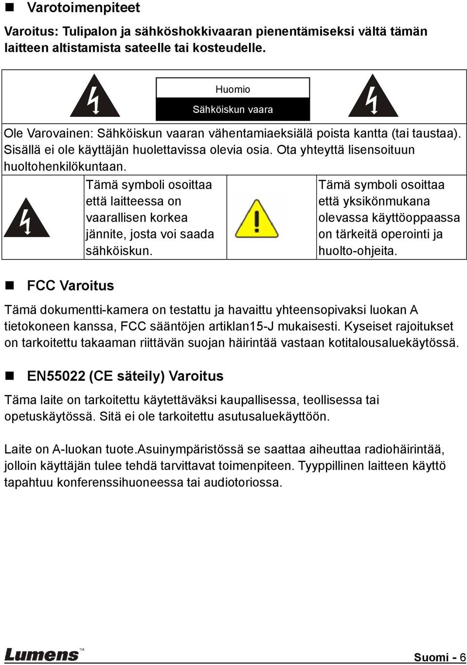 Tämä symboli osoittaa että laitteessa on vaarallisen korkea jännite, josta voi saada sähköiskun.