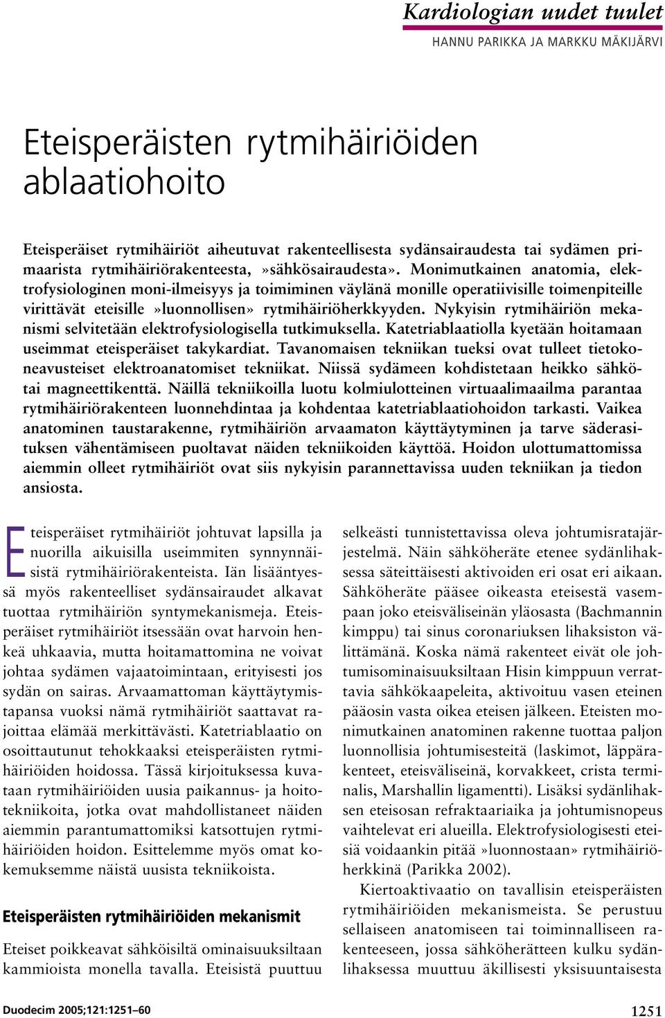 Monimutkainen anatomia, elektrofysiologinen moni-ilmeisyys ja toimiminen väylänä monille operatiivisille toimenpiteille virittävät eteisille»luonnollisen» rytmihäiriöherkkyyden.