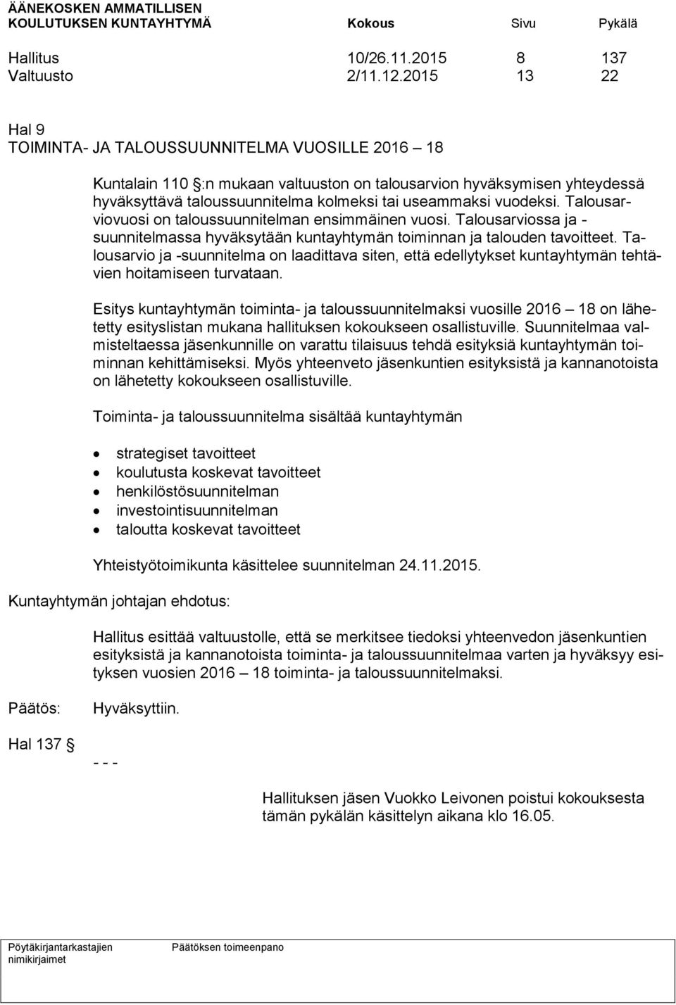 vuodeksi. Talousarviovuosi on taloussuunnitelman ensimmäinen vuosi. Talousarviossa ja - suunnitelmassa hyväksytään kuntayhtymän toiminnan ja talouden tavoitteet.