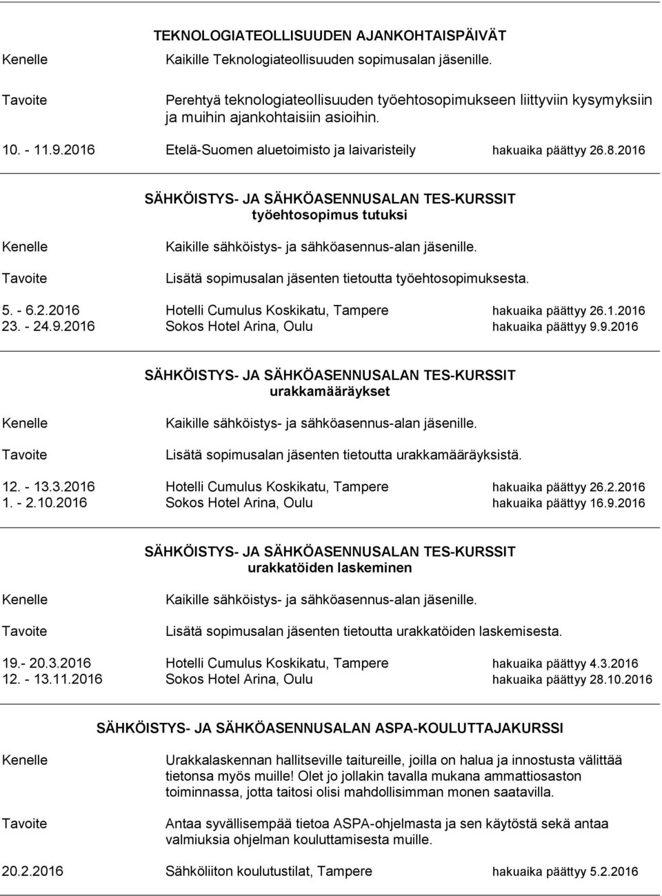 2016 SÄHKÖISTYS- JA SÄHKÖASENNUSALAN TES-KURSSIT työehtosopimus tutuksi Kaikille sähköistys- ja sähköasennus-alan jäsenille. Lisätä sopimusalan jäsenten tietoutta työehtosopimuksesta. 5. - 6.2.2016 Hotelli Cumulus Koskikatu, Tampere hakuaika päättyy 26.