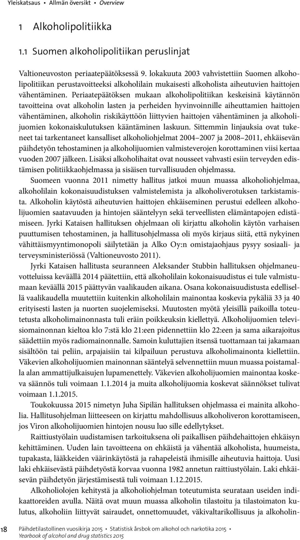 Periaatepäätöksen mukaan alkoholipolitiikan keskeisinä käytännön tavoitteina ovat alkoholin lasten ja perheiden hyvinvoinnille aiheuttamien haittojen vähentäminen, alkoholin riskikäyttöön liittyvien