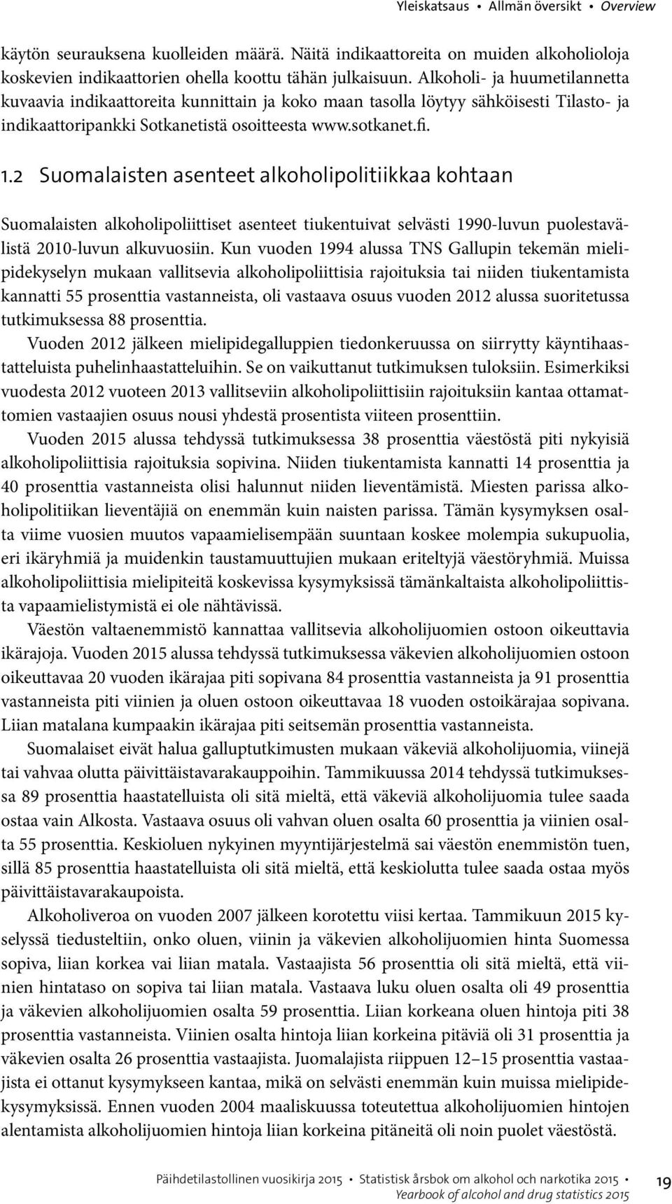 2 Suomalaisten asenteet alkoholipolitiikkaa kohtaan Suomalaisten alkoholipoliittiset asenteet tiukentuivat selvästi 1990-luvun puolestavälistä 2010-luvun alkuvuosiin.