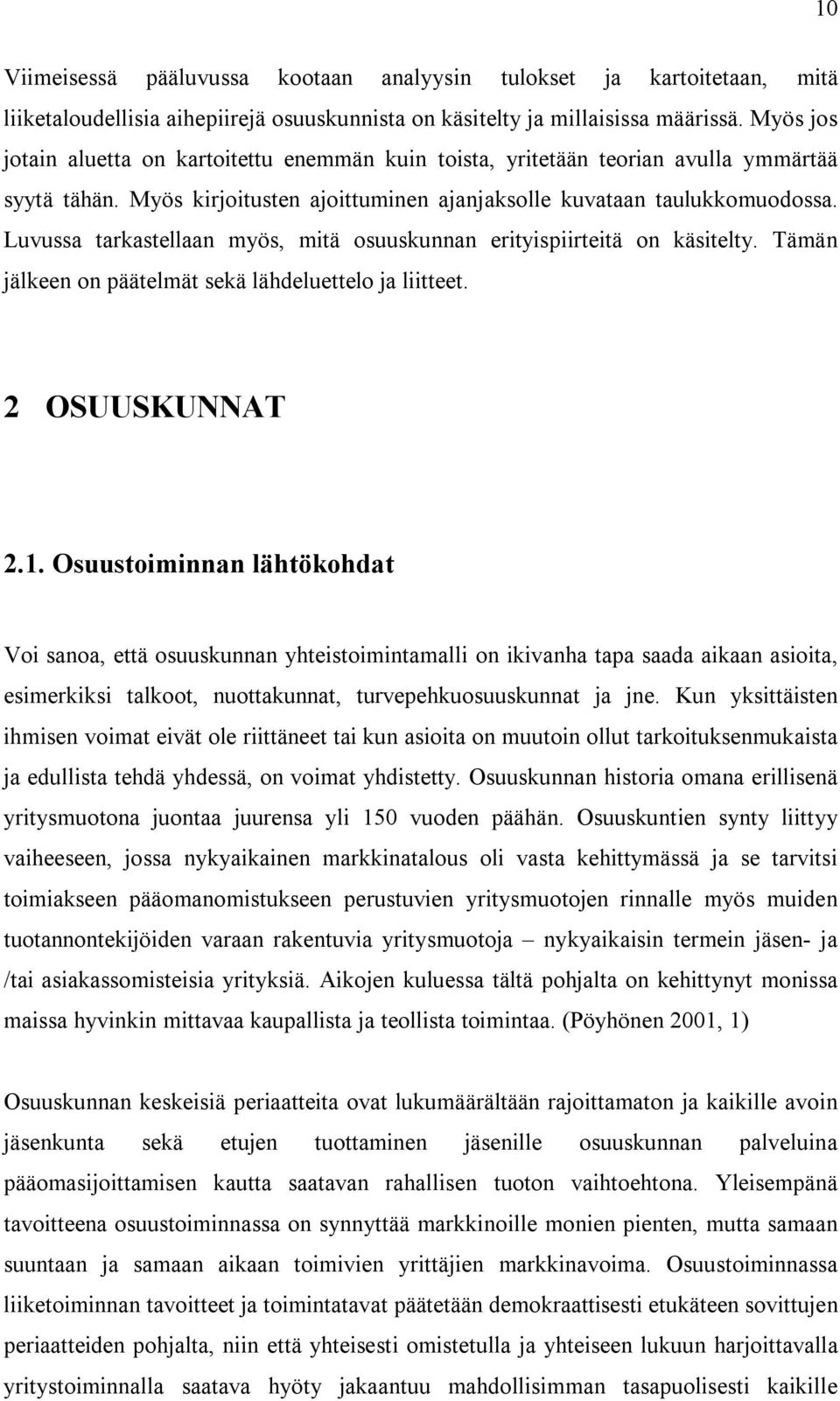 Luvussa tarkastellaan myös, mitä osuuskunnan erityispiirteitä on käsitelty. Tämän jälkeen on päätelmät sekä lähdeluettelo ja liitteet. 2 OSUUSKUNNAT 2.1.