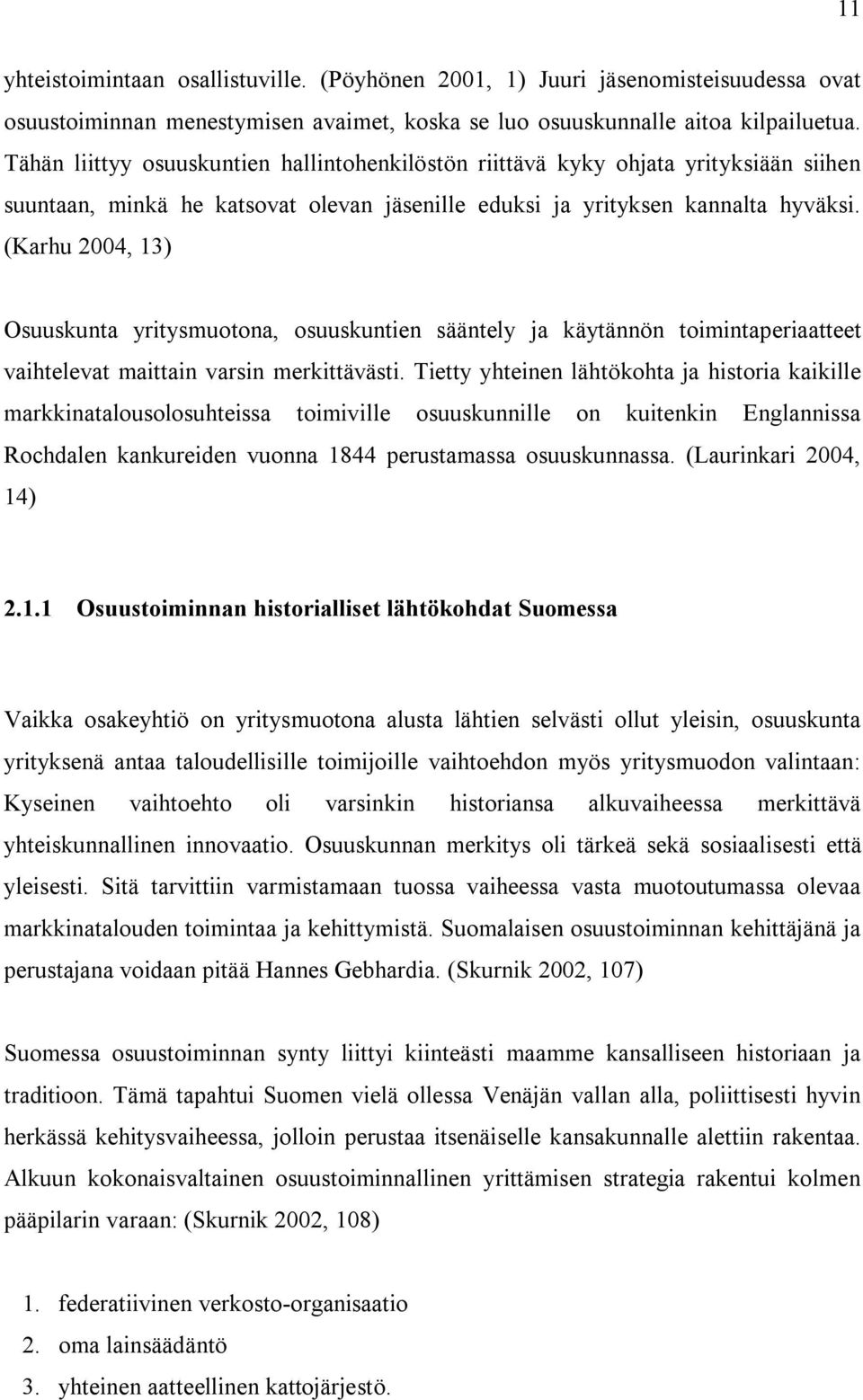 (Karhu 2004, 13) Osuuskunta yritysmuotona, osuuskuntien sääntely ja käytännön toimintaperiaatteet vaihtelevat maittain varsin merkittävästi.