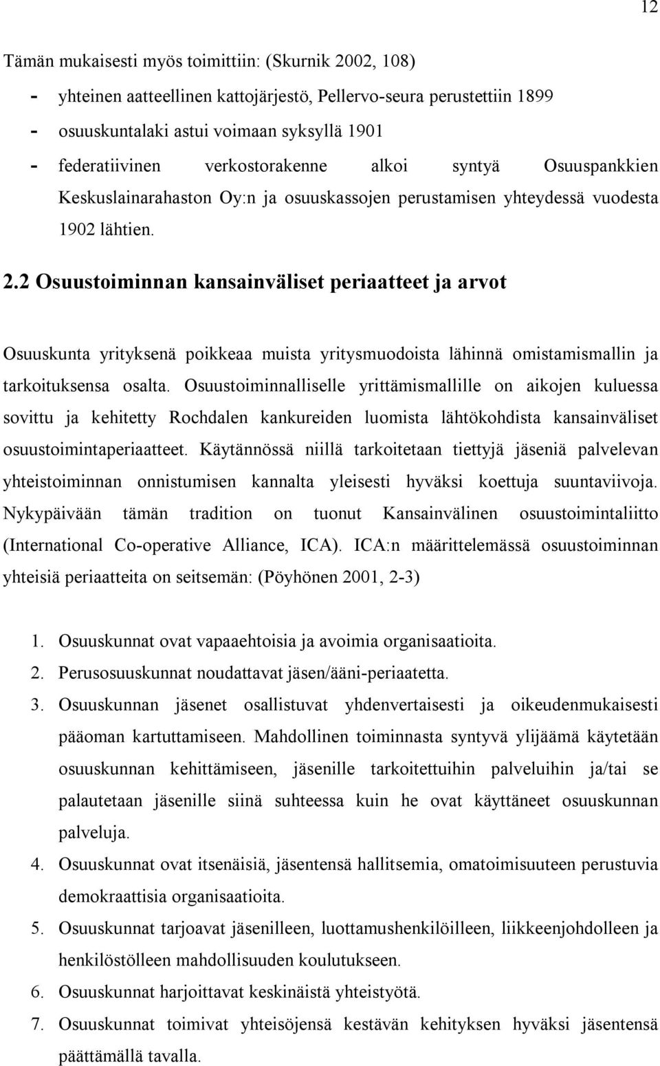 2 Osuustoiminnan kansainväliset periaatteet ja arvot Osuuskunta yrityksenä poikkeaa muista yritysmuodoista lähinnä omistamismallin ja tarkoituksensa osalta.