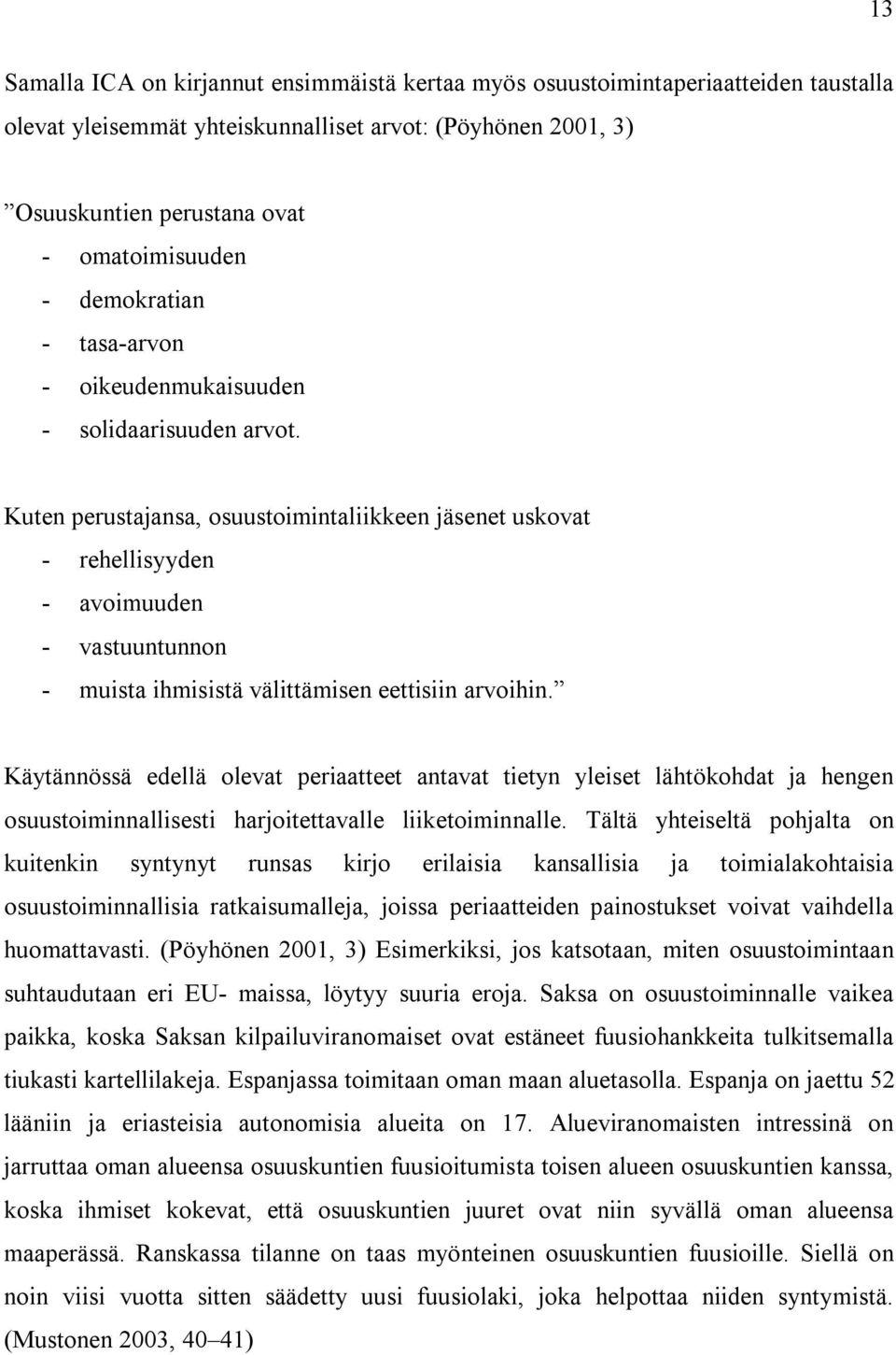 Kuten perustajansa, osuustoimintaliikkeen jäsenet uskovat - rehellisyyden - avoimuuden - vastuuntunnon - muista ihmisistä välittämisen eettisiin arvoihin.