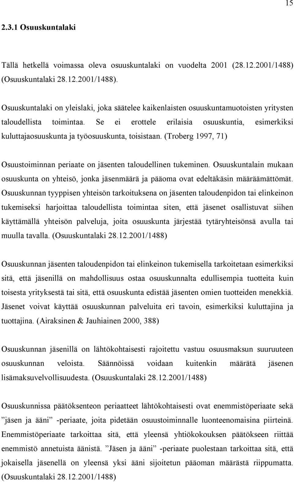 Se ei erottele erilaisia osuuskuntia, esimerkiksi kuluttajaosuuskunta ja työosuuskunta, toisistaan. (Troberg 1997, 71) Osuustoiminnan periaate on jäsenten taloudellinen tukeminen.