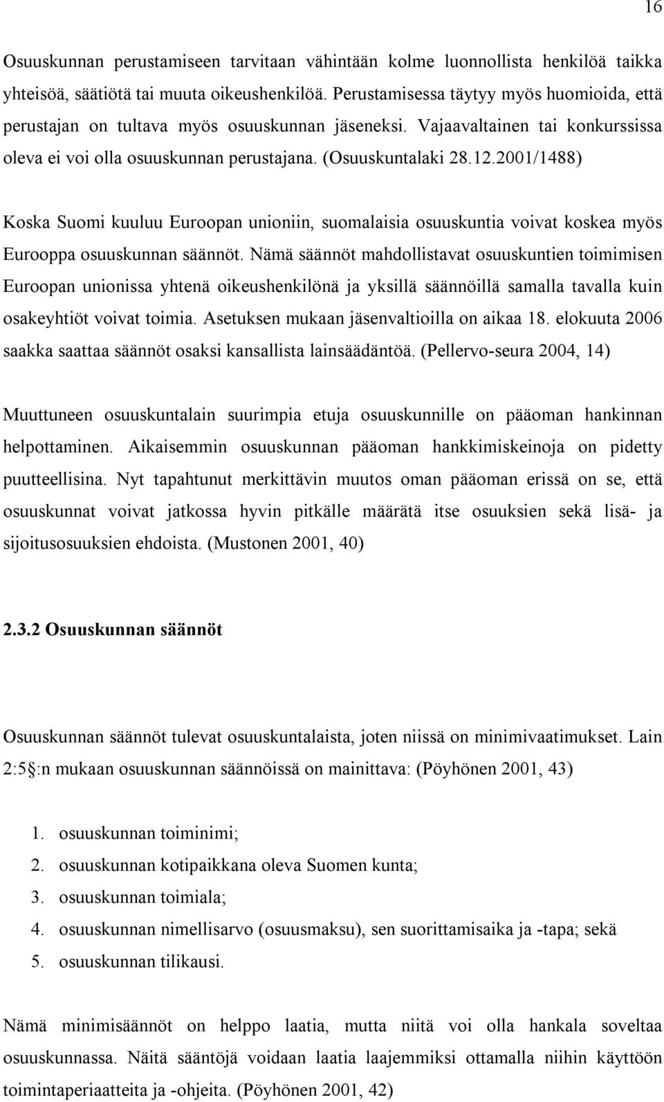 2001/1488) Koska Suomi kuuluu Euroopan unioniin, suomalaisia osuuskuntia voivat koskea myös Eurooppa osuuskunnan säännöt.