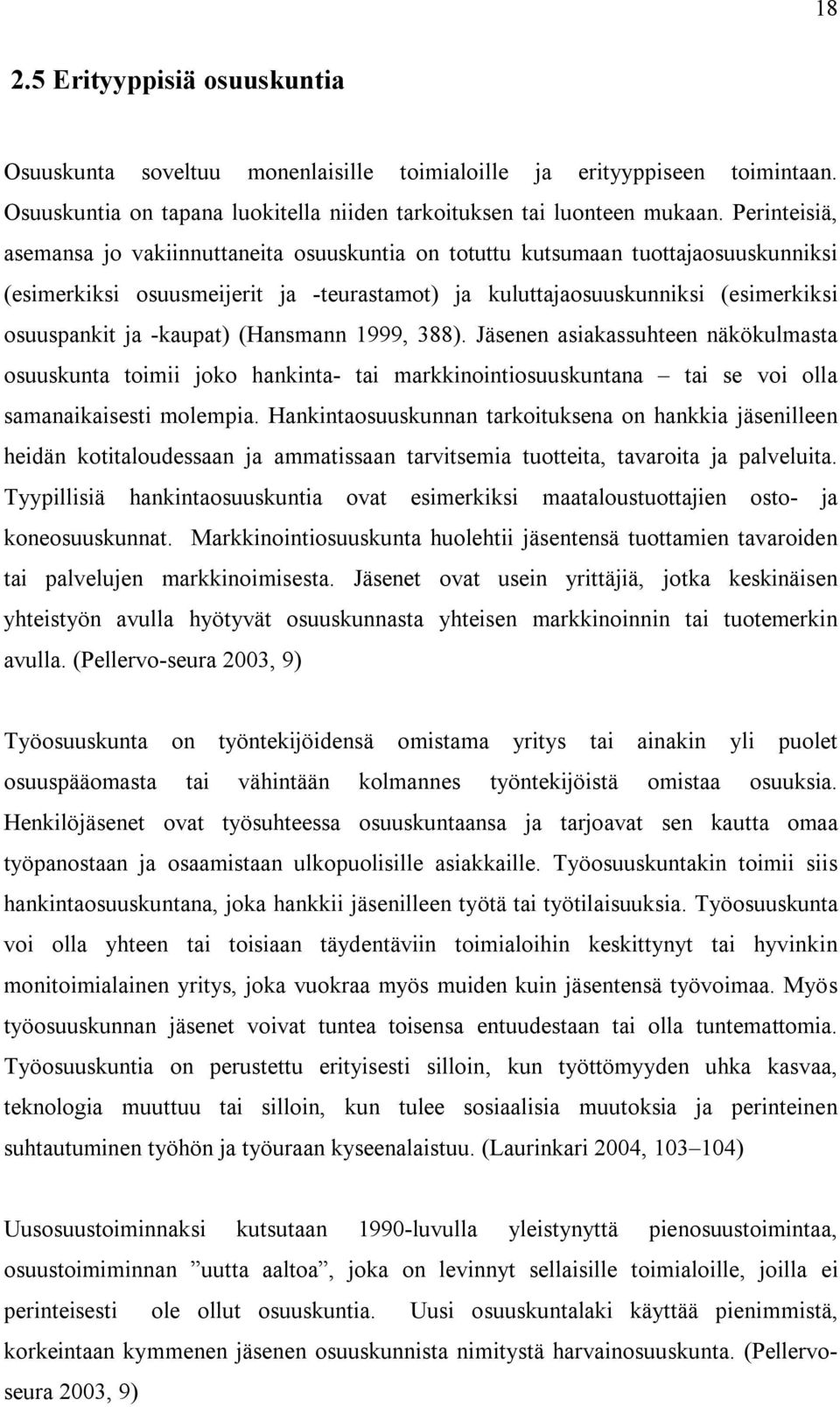 -kaupat) (Hansmann 1999, 388). Jäsenen asiakassuhteen näkökulmasta osuuskunta toimii joko hankinta- tai markkinointiosuuskuntana tai se voi olla samanaikaisesti molempia.