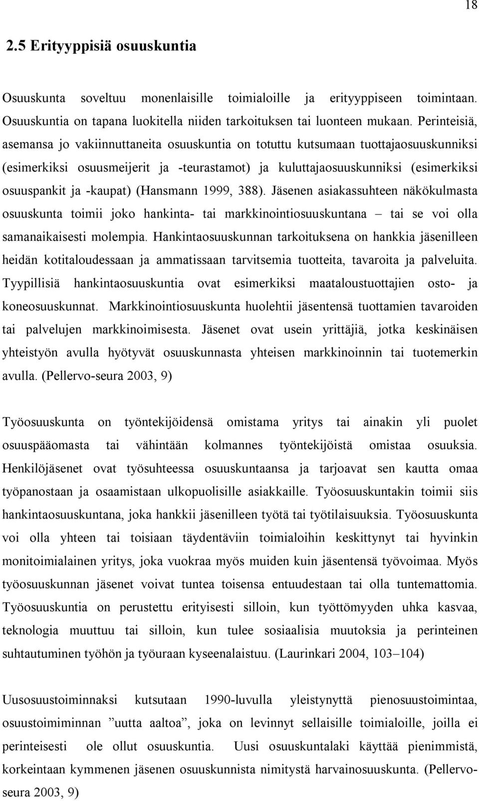 -kaupat) (Hansmann 1999, 388). Jäsenen asiakassuhteen näkökulmasta osuuskunta toimii joko hankinta- tai markkinointiosuuskuntana tai se voi olla samanaikaisesti molempia.