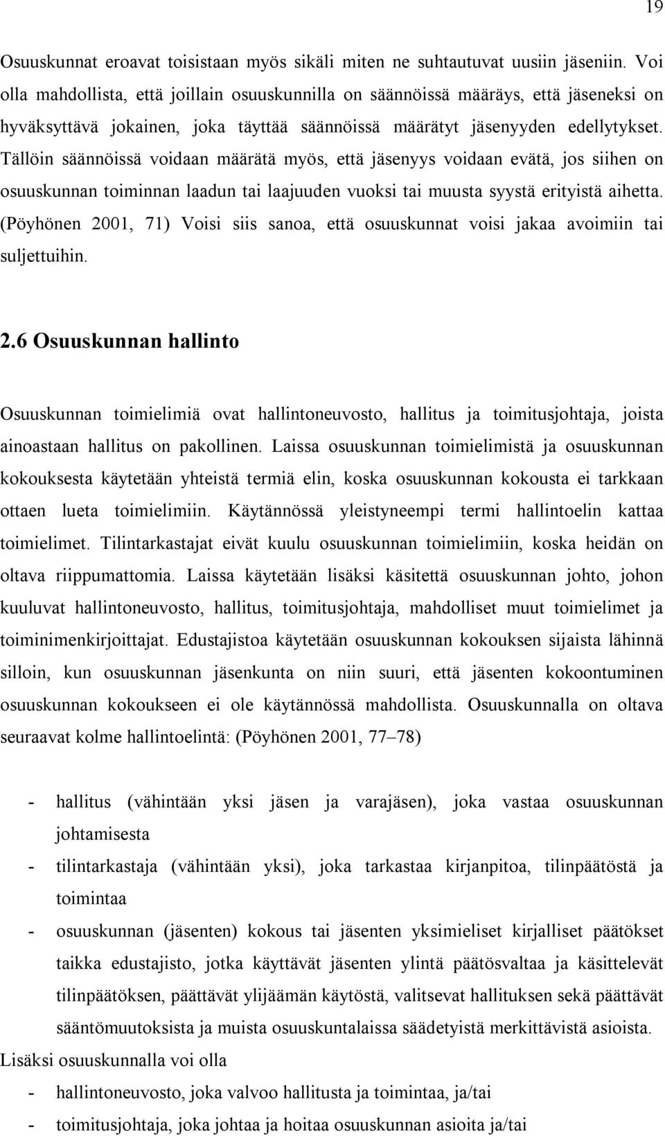 Tällöin säännöissä voidaan määrätä myös, että jäsenyys voidaan evätä, jos siihen on osuuskunnan toiminnan laadun tai laajuuden vuoksi tai muusta syystä erityistä aihetta.