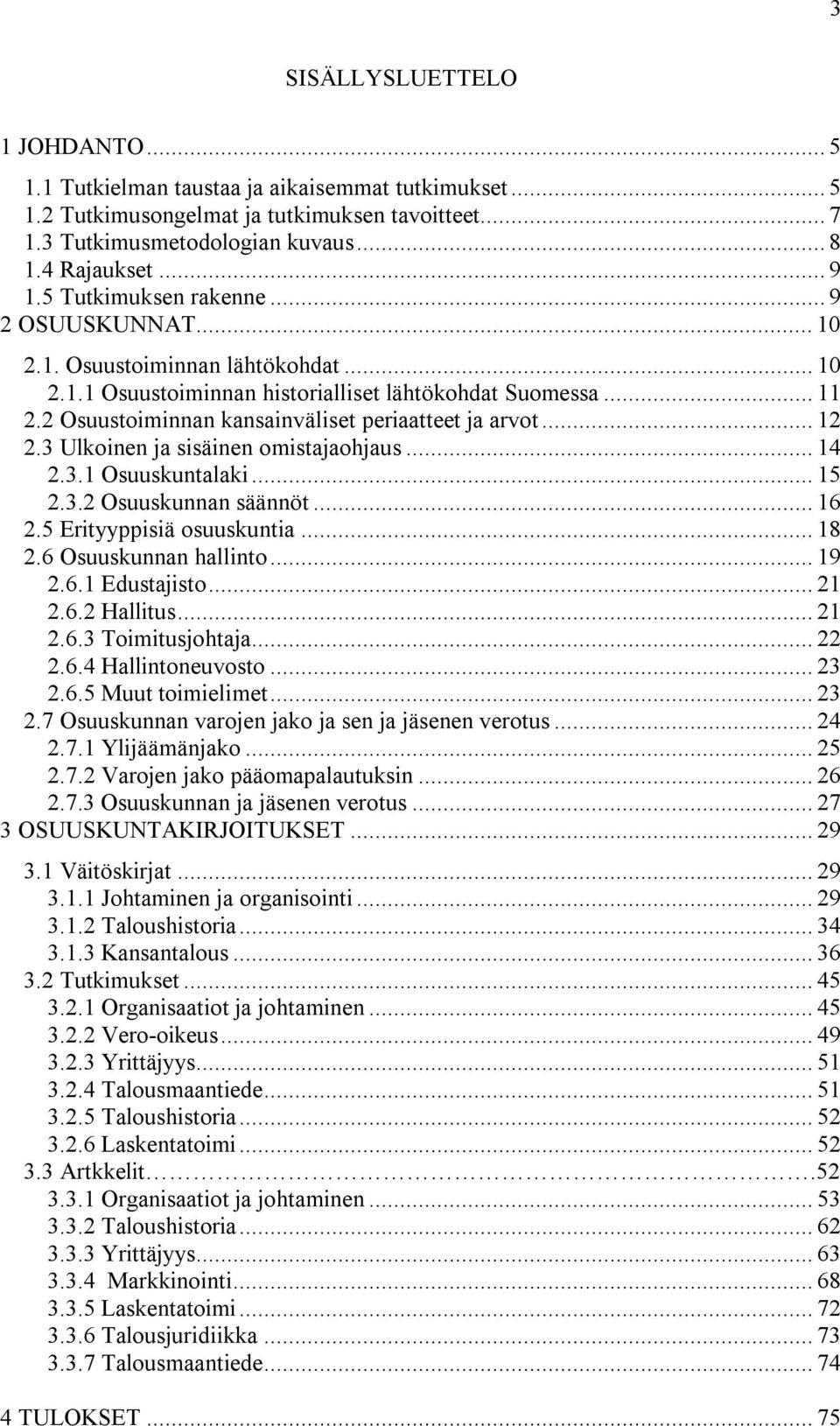 2 Osuustoiminnan kansainväliset periaatteet ja arvot... 12 2.3 Ulkoinen ja sisäinen omistajaohjaus... 14 2.3.1 Osuuskuntalaki... 15 2.3.2 Osuuskunnan säännöt... 16 2.5 Erityyppisiä osuuskuntia... 18 2.