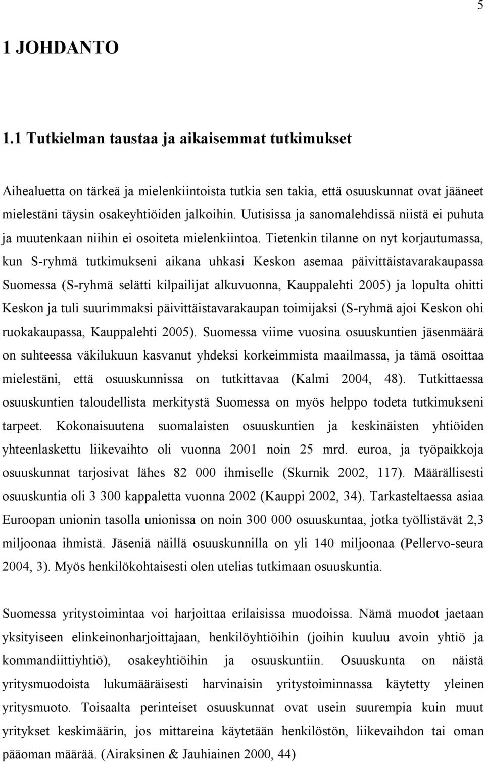 Tietenkin tilanne on nyt korjautumassa, kun S-ryhmä tutkimukseni aikana uhkasi Keskon asemaa päivittäistavarakaupassa Suomessa (S-ryhmä selätti kilpailijat alkuvuonna, Kauppalehti 2005) ja lopulta