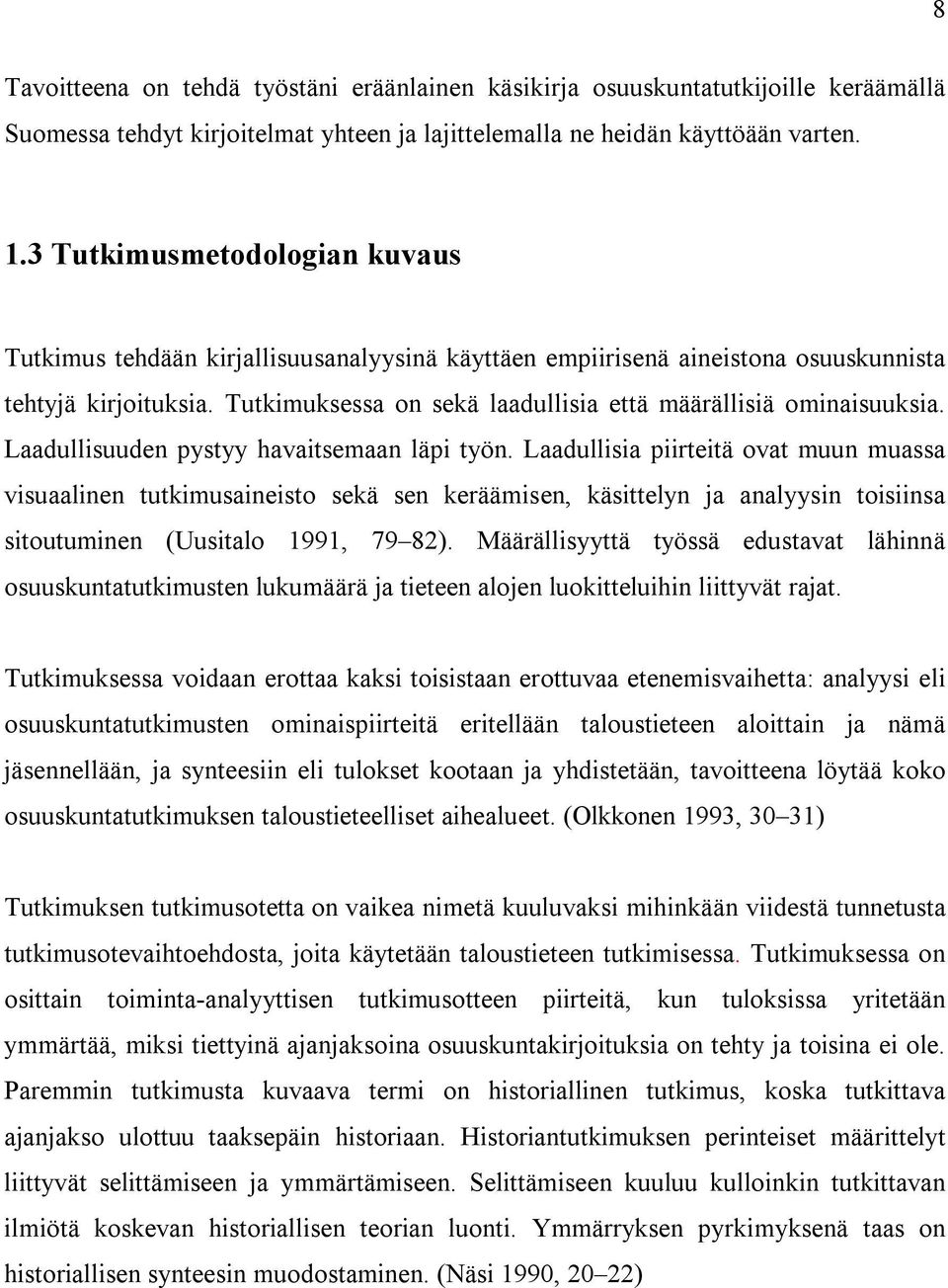 Tutkimuksessa on sekä laadullisia että määrällisiä ominaisuuksia. Laadullisuuden pystyy havaitsemaan läpi työn.