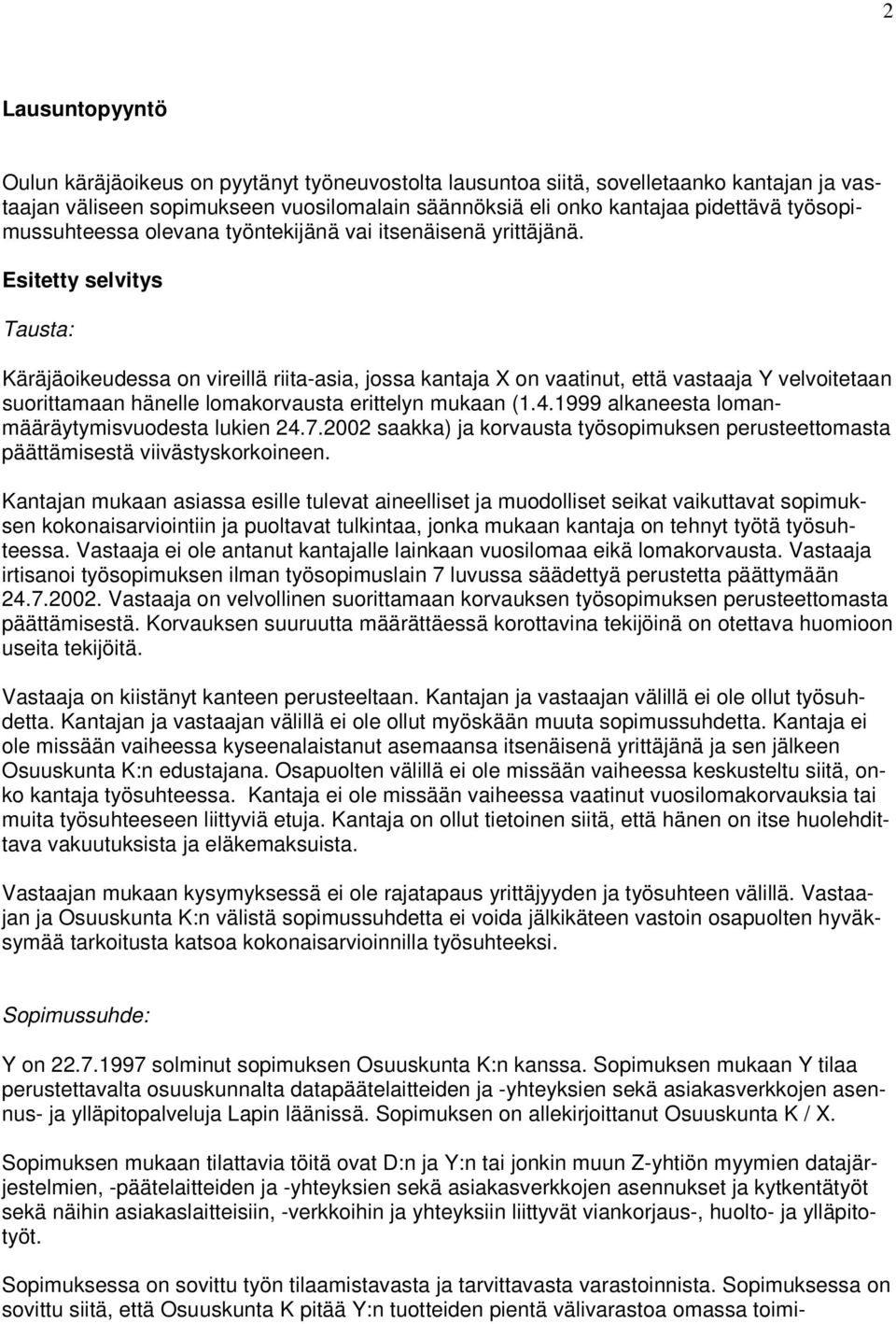 Esitetty selvitys Tausta: Käräjäoikeudessa on vireillä riita-asia, jossa kantaja X on vaatinut, että vastaaja Y velvoitetaan suorittamaan hänelle lomakorvausta erittelyn mukaan (1.4.