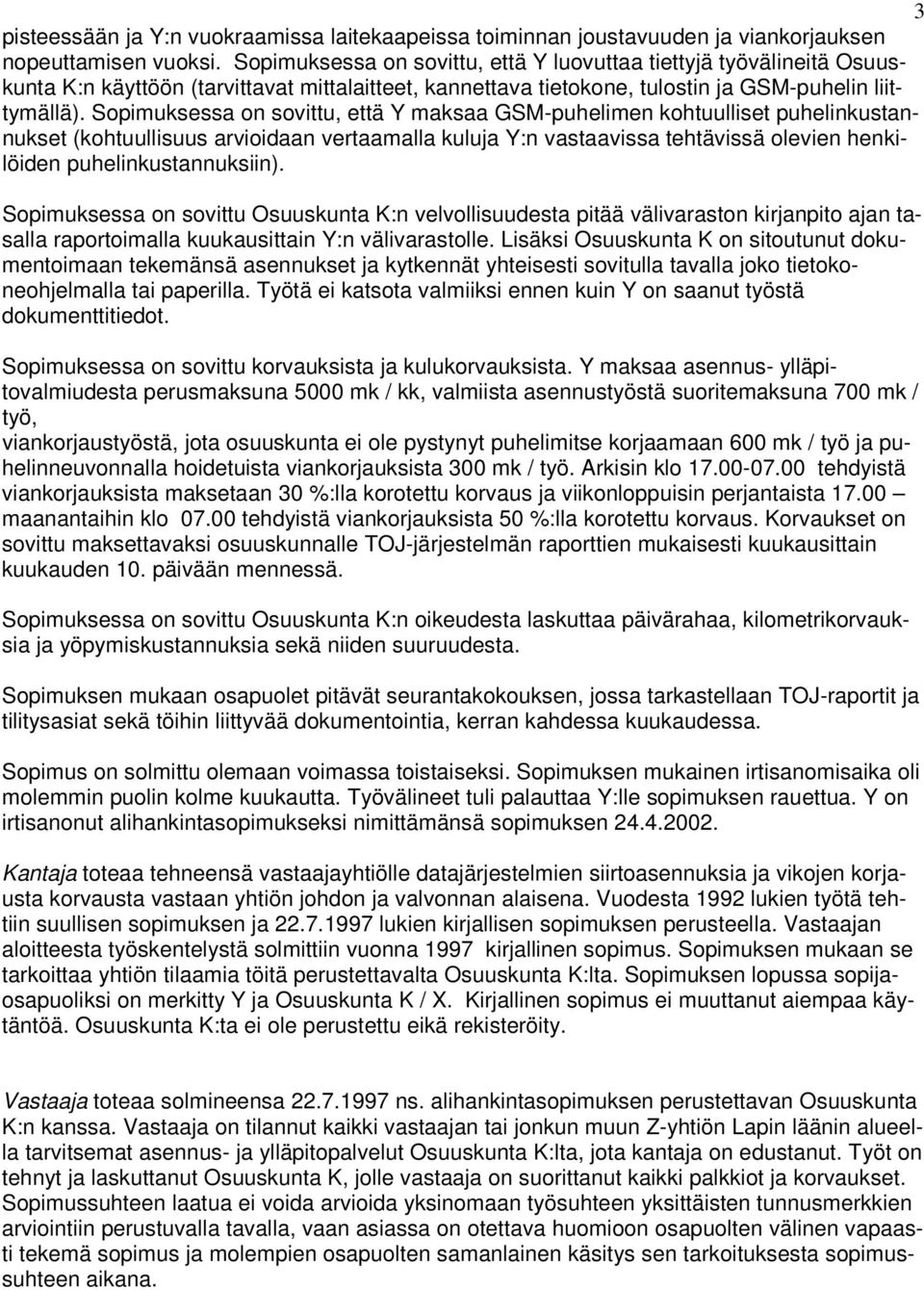 Sopimuksessa on sovittu, että Y maksaa GSM-puhelimen kohtuulliset puhelinkustannukset (kohtuullisuus arvioidaan vertaamalla kuluja Y:n vastaavissa tehtävissä olevien henkilöiden puhelinkustannuksiin).