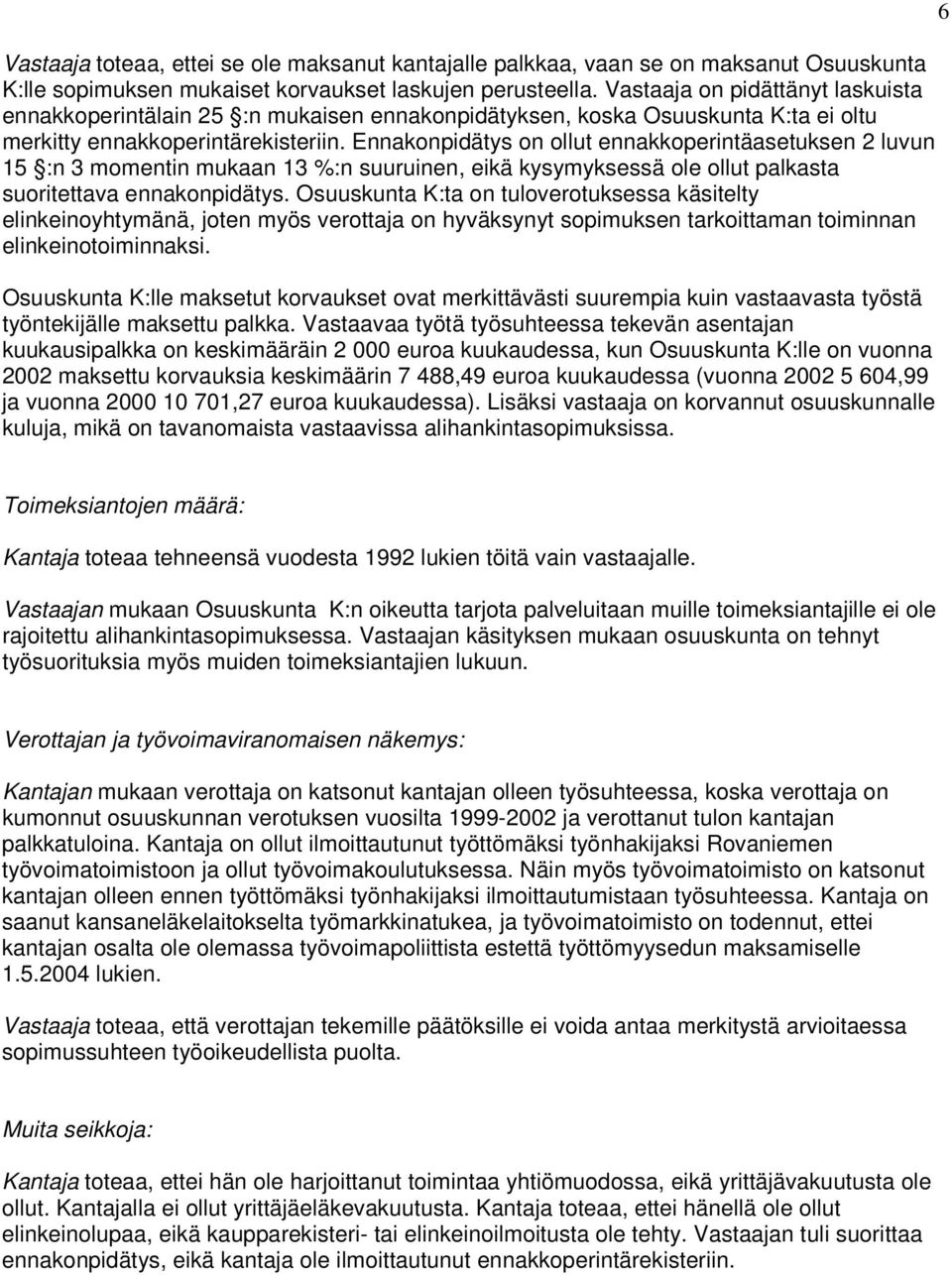 Ennakonpidätys on ollut ennakkoperintäasetuksen 2 luvun 15 :n 3 momentin mukaan 13 %:n suuruinen, eikä kysymyksessä ole ollut palkasta suoritettava ennakonpidätys.