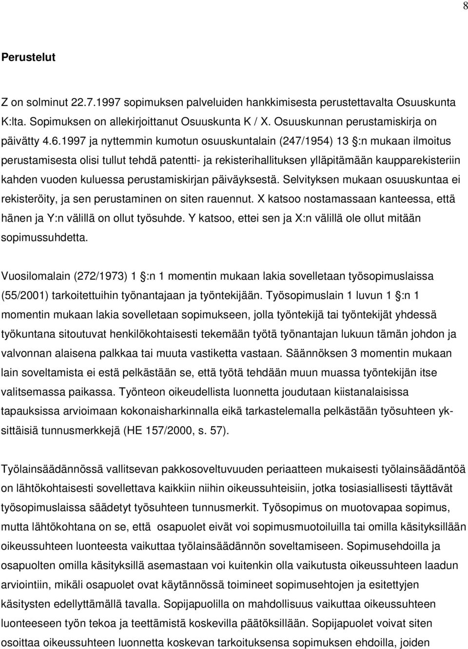 perustamiskirjan päiväyksestä. Selvityksen mukaan osuuskuntaa ei rekisteröity, ja sen perustaminen on siten rauennut. X katsoo nostamassaan kanteessa, että hänen ja Y:n välillä on ollut työsuhde.