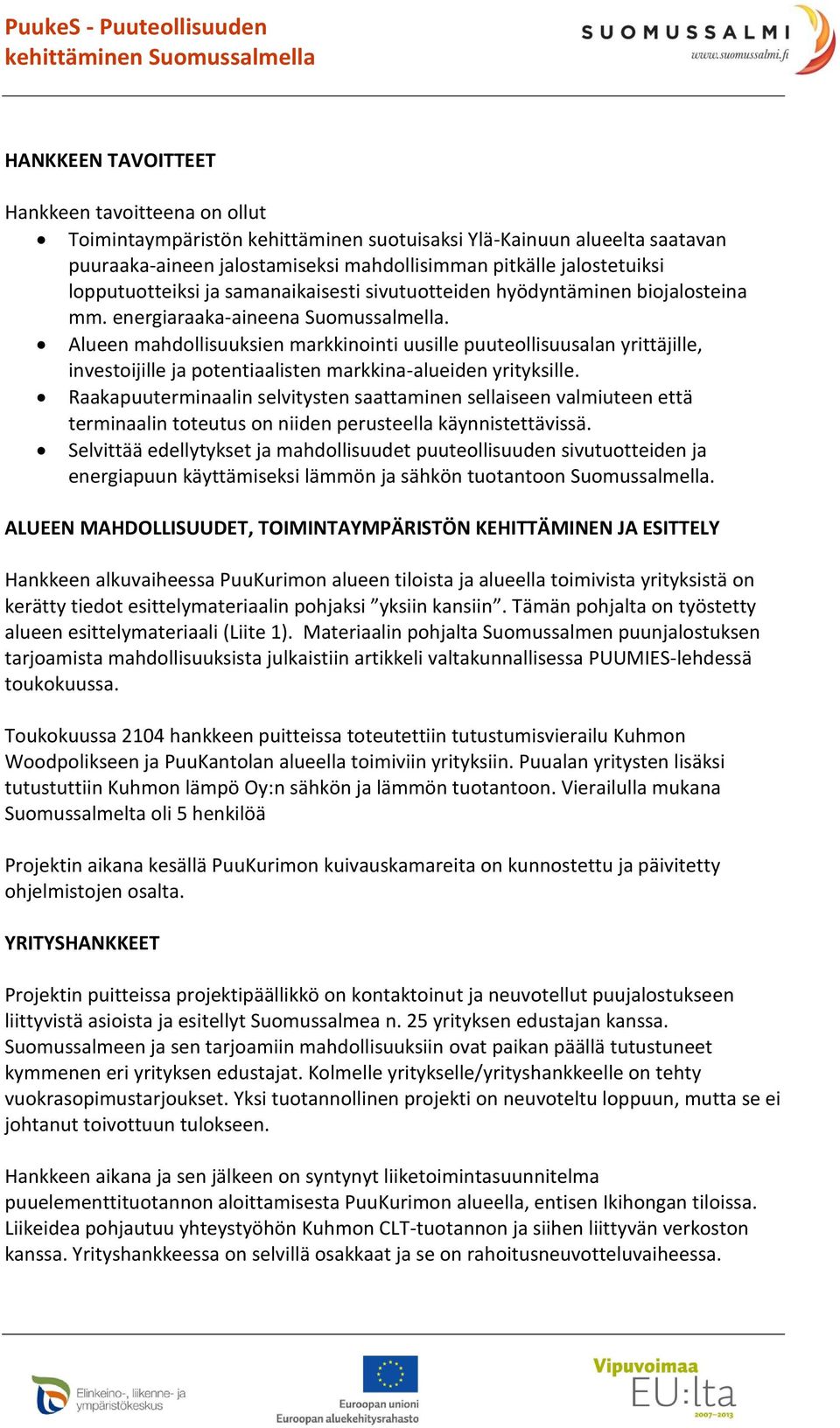 Alueen mahdollisuuksien markkinointi uusille puuteollisuusalan yrittäjille, investoijille ja potentiaalisten markkina-alueiden yrityksille.