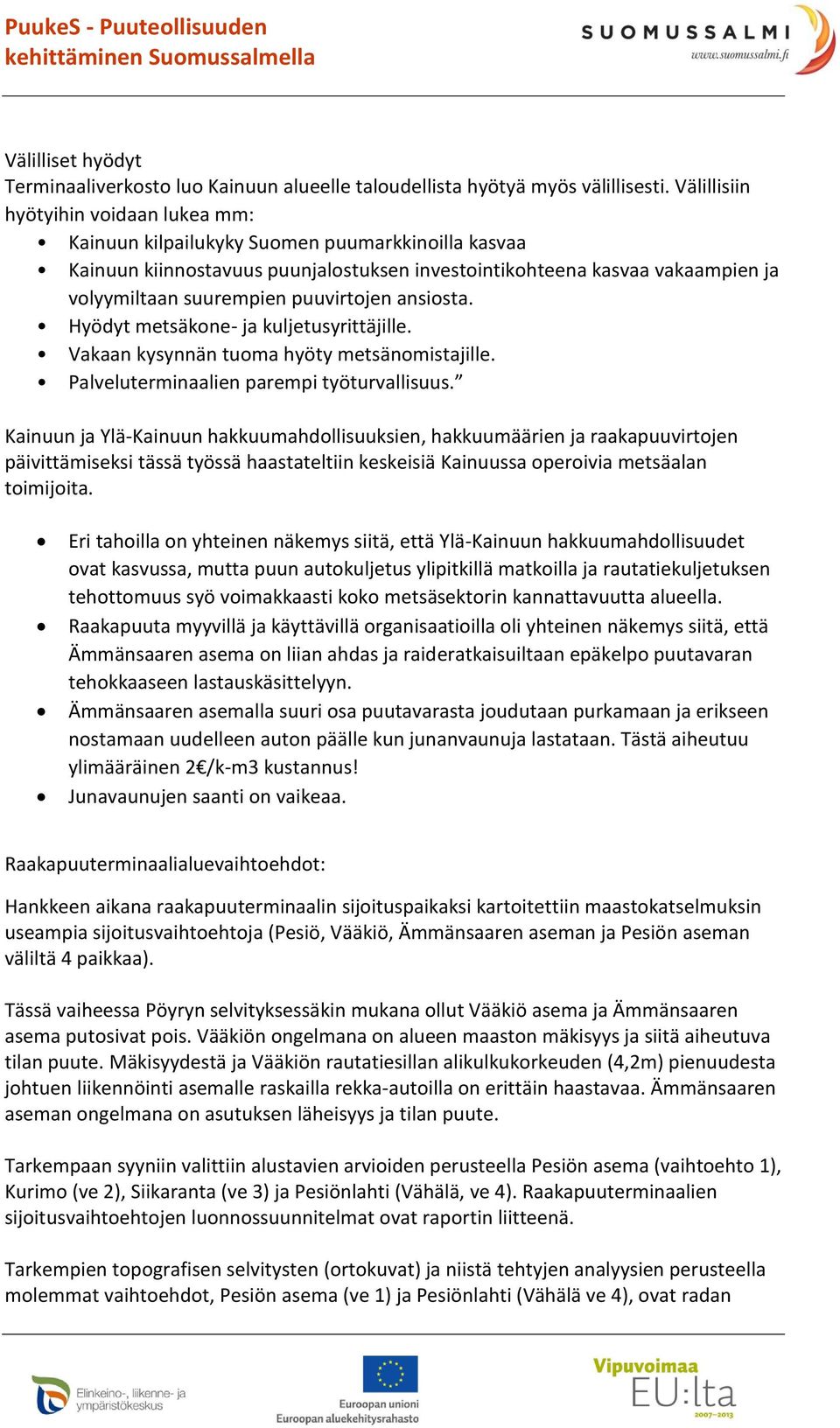 puuvirtojen ansiosta. Hyödyt metsäkone- ja kuljetusyrittäjille. Vakaan kysynnän tuoma hyöty metsänomistajille. Palveluterminaalien parempi työturvallisuus.